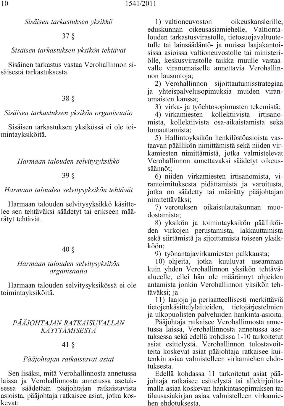 Harmaan talouden selvitysyksikkö 39 Harmaan talouden selvitysyksikön tehtävät Harmaan talouden selvitysyksikkö käsittelee sen tehtäväksi säädetyt tai erikseen määrätyt tehtävät.