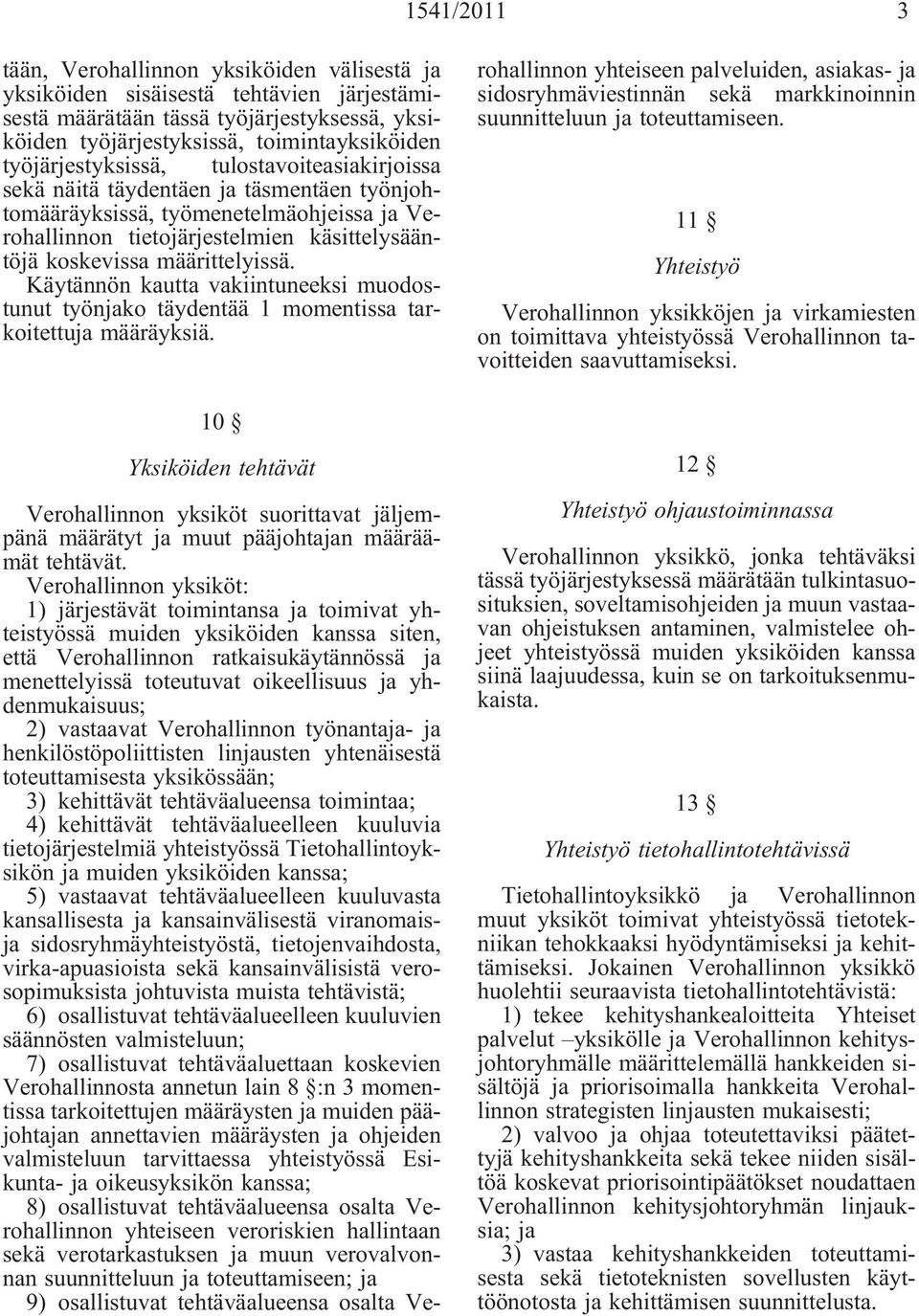 Käytännön kautta vakiintuneeksi muodostunut työnko täydentää 1 momentissa tarkoitettu määräyksiä.