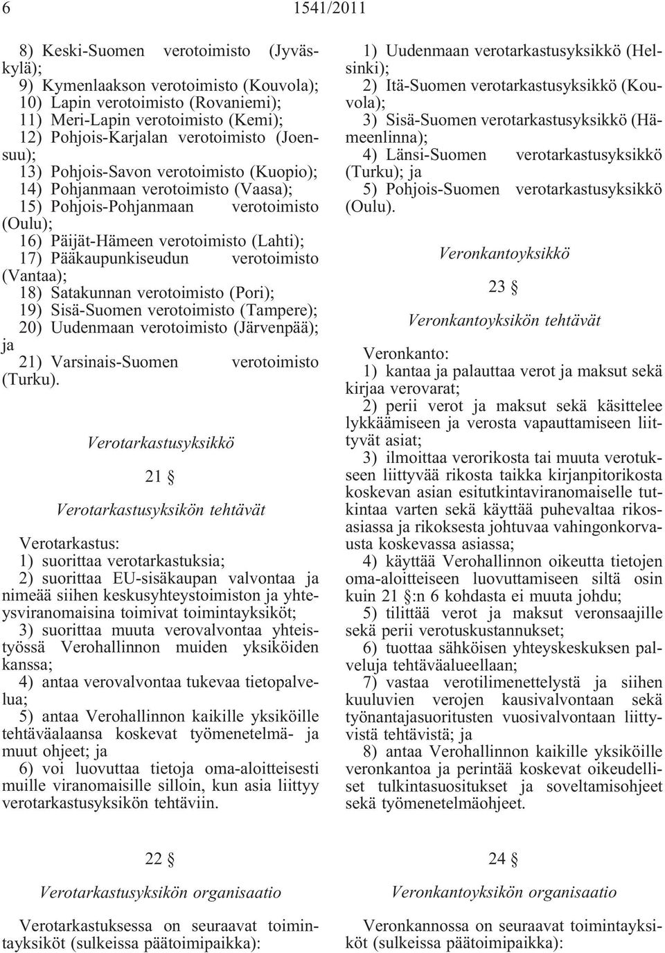 verotoimisto (Vantaa); 18) Satakunnan verotoimisto (Pori); 19) Sisä-Suomen verotoimisto (Tampere); 20) Uudenmaan verotoimisto (Järvenpää); 21) Varsinais-Suomen verotoimisto (Turku).