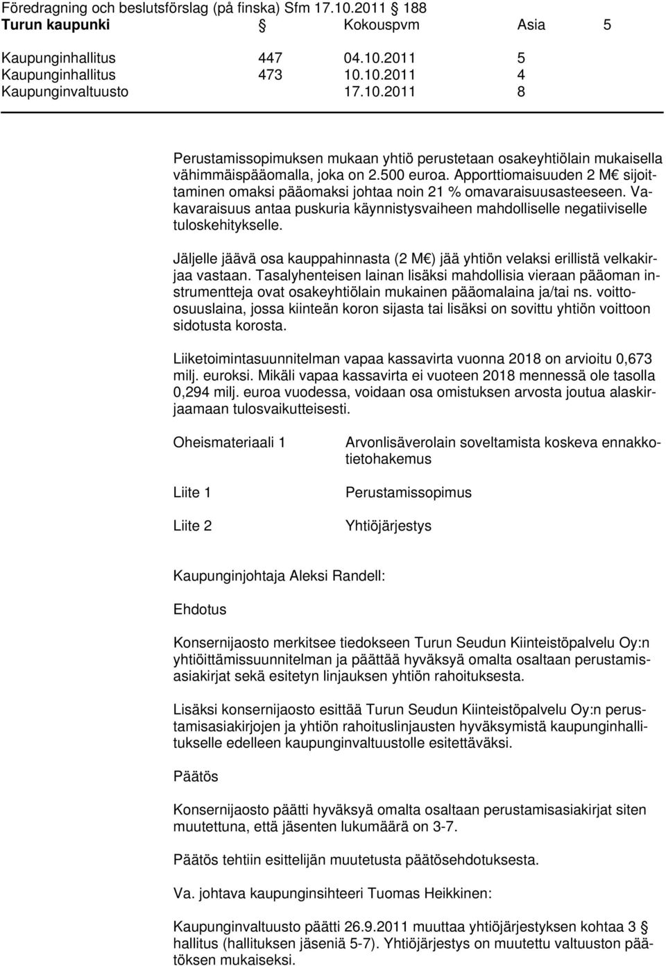 Jäljelle jäävä osa kauppahinnasta (2 M ) jää yhtiön velaksi erillistä velkakirjaa vastaan.