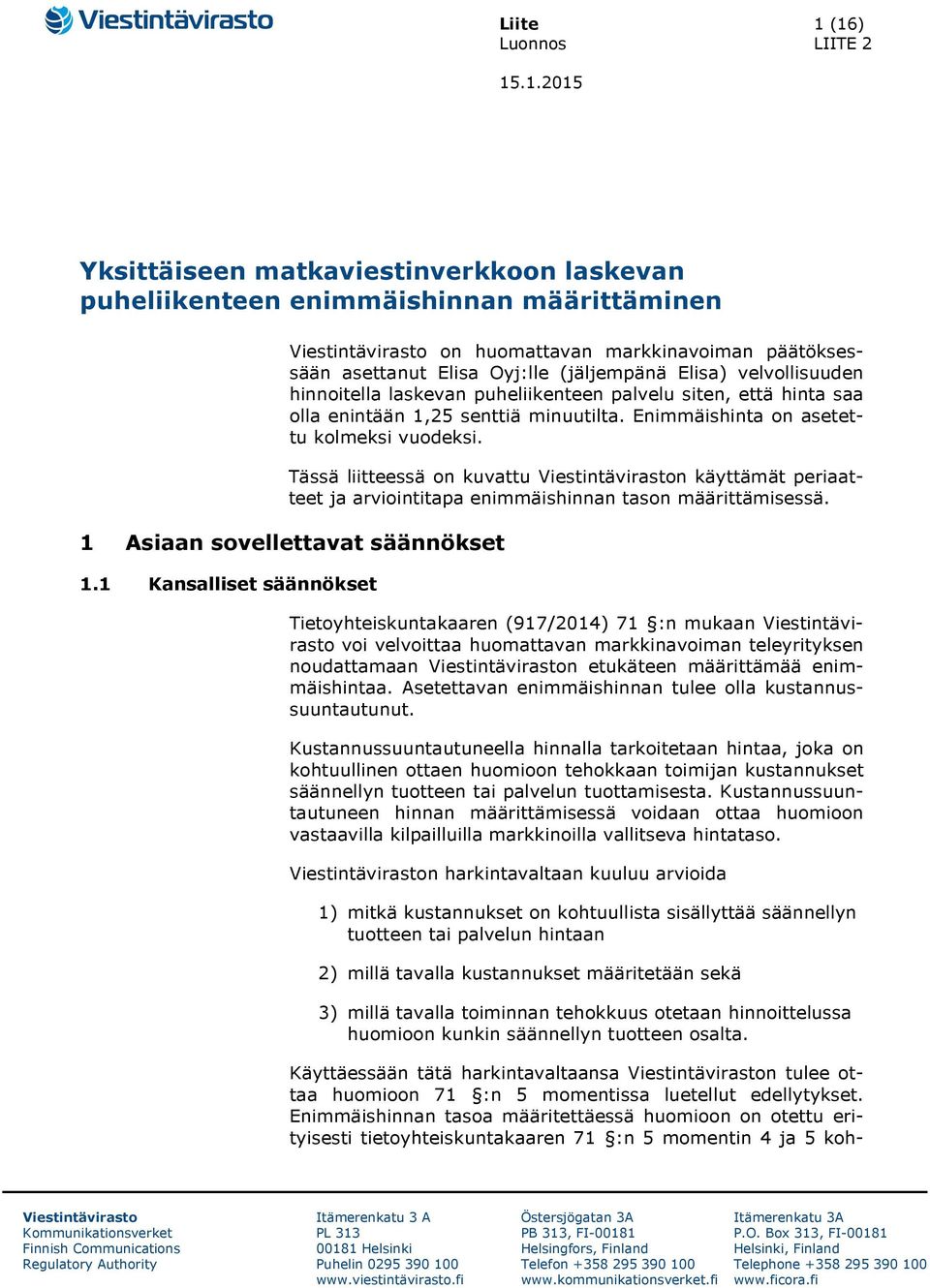 Oyj:lle (jäljempänä Elisa) velvollisuuden hinnoitella laskevan puheliikenteen palvelu siten, että hinta saa olla enintään 1,25 senttiä minuutilta. Enimmäishinta on asetettu kolmeksi vuodeksi.