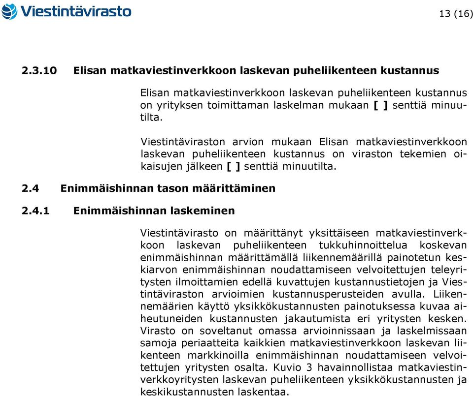 4.1 Enimmäishinnan laskeminen Viestintävirasto on määrittänyt yksittäiseen matkaviestinverkkoon laskevan puheliikenteen tukkuhinnoittelua koskevan enimmäishinnan määrittämällä liikennemäärillä