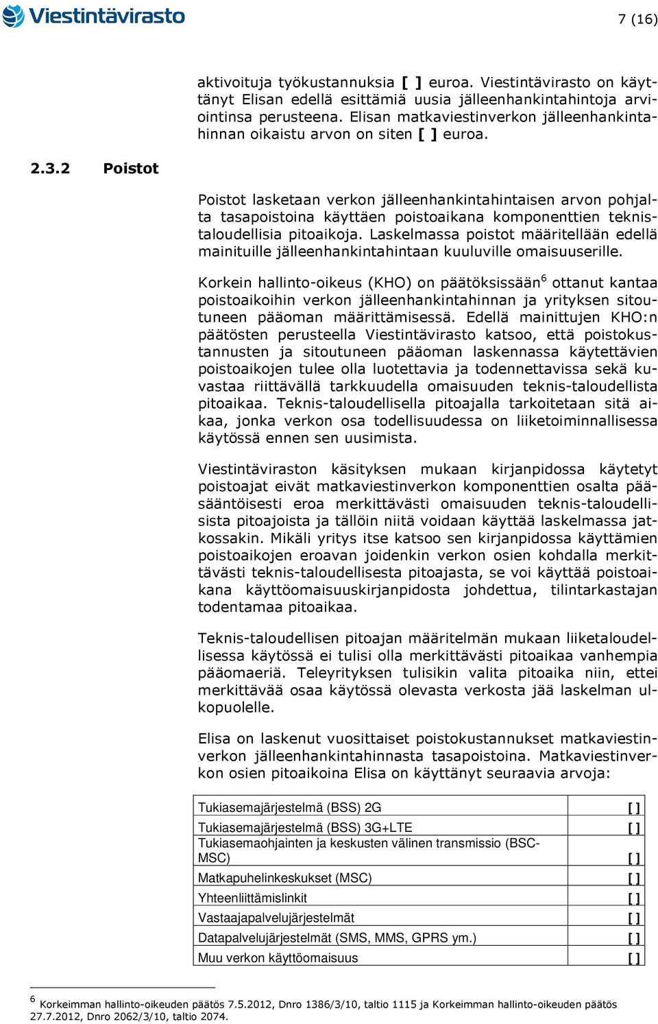 2 Poistot Poistot lasketaan verkon jälleenhankintahintaisen arvon pohjalta tasapoistoina käyttäen poistoaikana komponenttien teknistaloudellisia pitoaikoja.