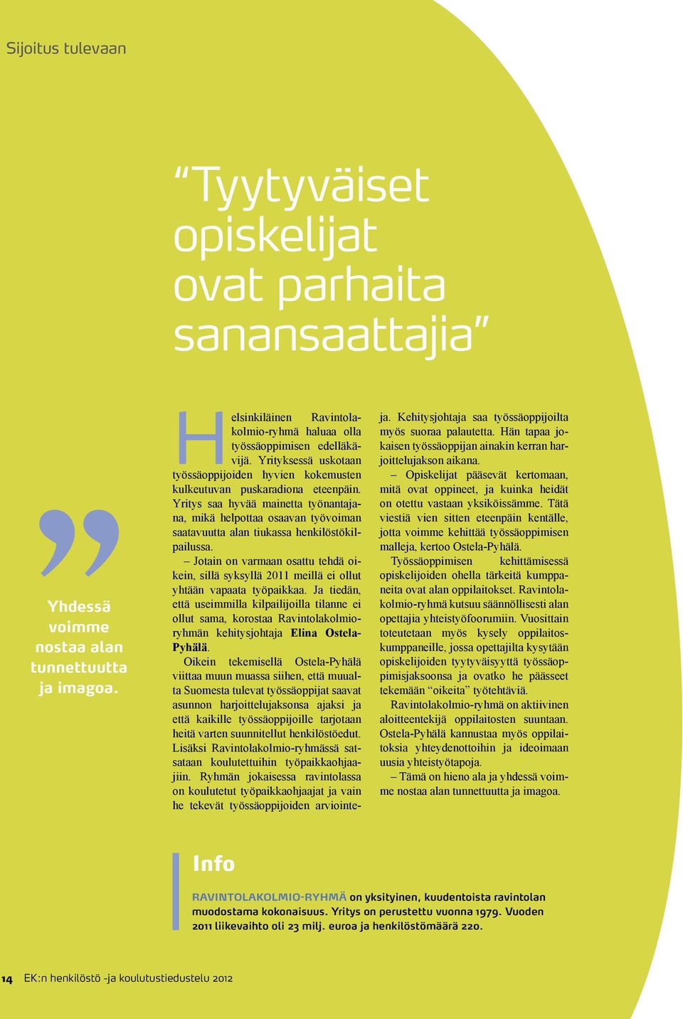 Yritys saa hyvää mainetta työnantajana, mikä helpottaa osaavan työvoiman saatavuutta alan tiukassa henkilöstökilpailussa.