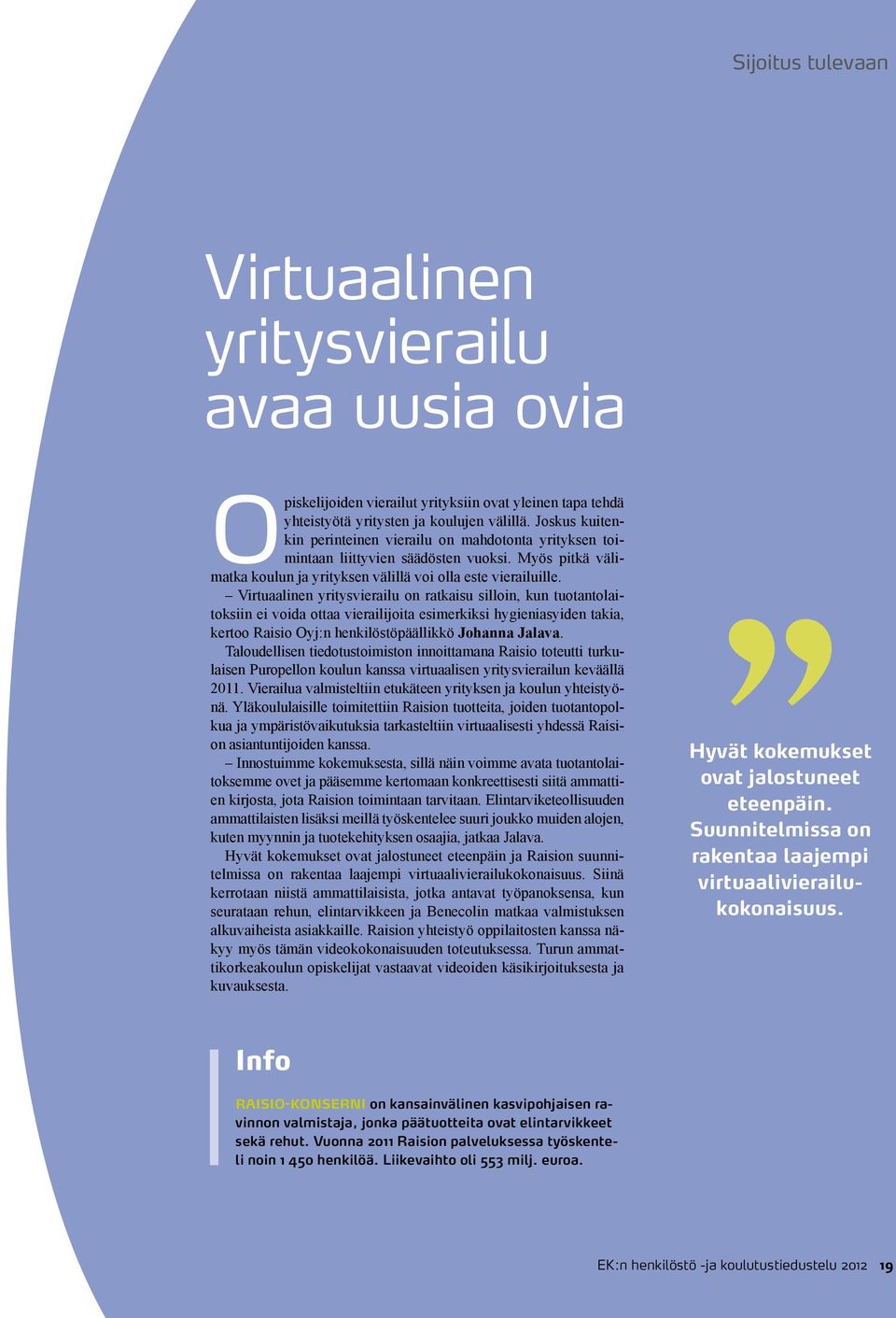 Virtuaalinen yritysvierailu on ratkaisu silloin, kun tuotantolaitoksiin ei voida ottaa vierailijoita esimerkiksi hygienia syiden takia, kertoo Raisio Oyj:n henkilöstöpäällikkö Johanna Jalava.