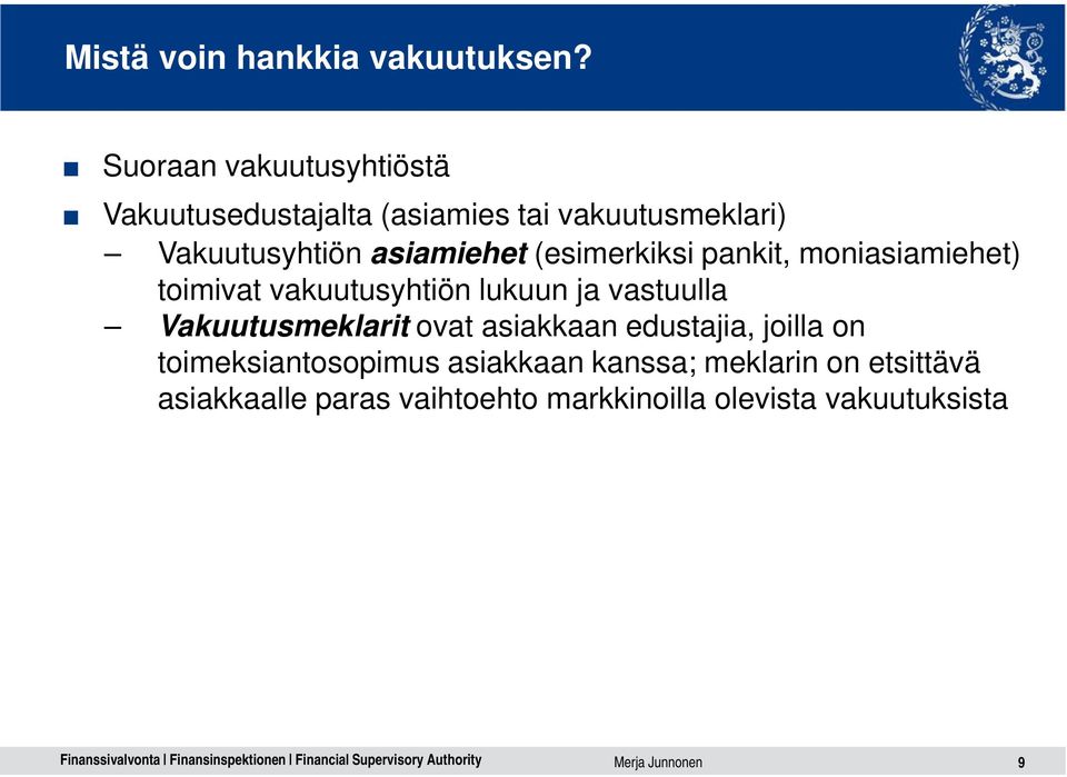 (esimerkiksi pankit, moniasiamiehet) toimivat vakuutusyhtiön lukuun ja vastuulla Vakuutusmeklarit ovat