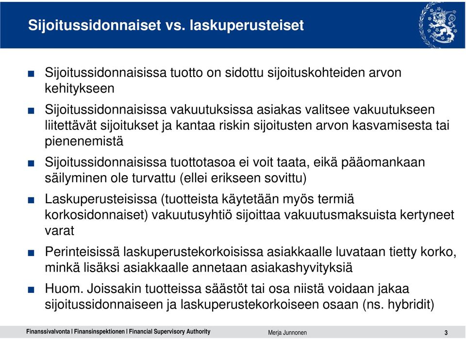 riskin sijoitusten arvon kasvamisesta tai pienenemistä Sijoitussidonnaisissa tuottotasoa ei voit taata, eikä pääomankaan säilyminen ole turvattu (ellei erikseen sovittu) Laskuperusteisissa