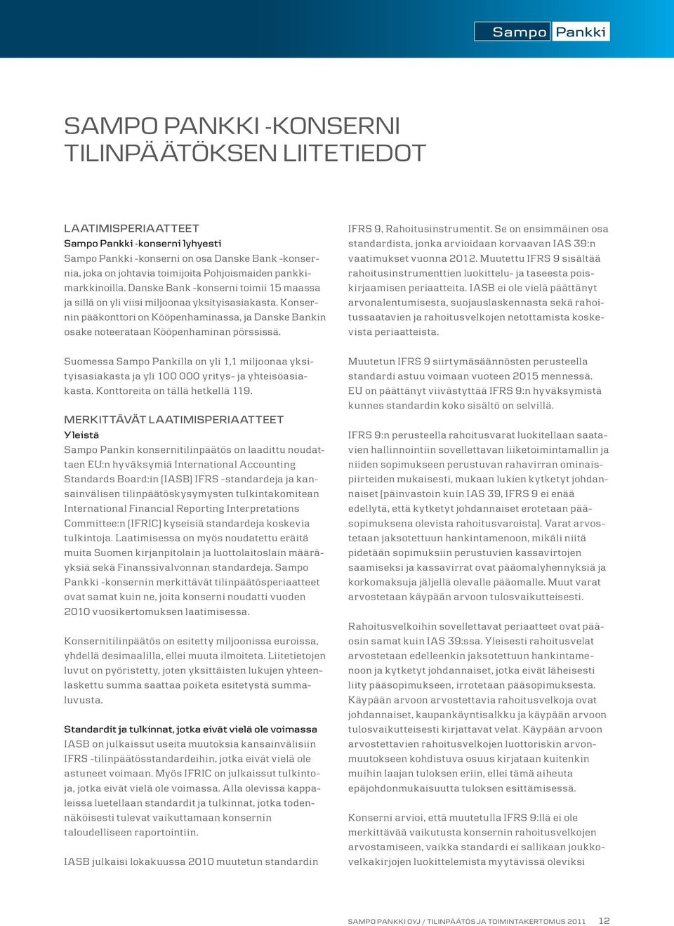 Konsernin pääkonttori on Kööpenhaminassa, ja Danske Bankin osake noteerataan Kööpenhaminan pörssissä.