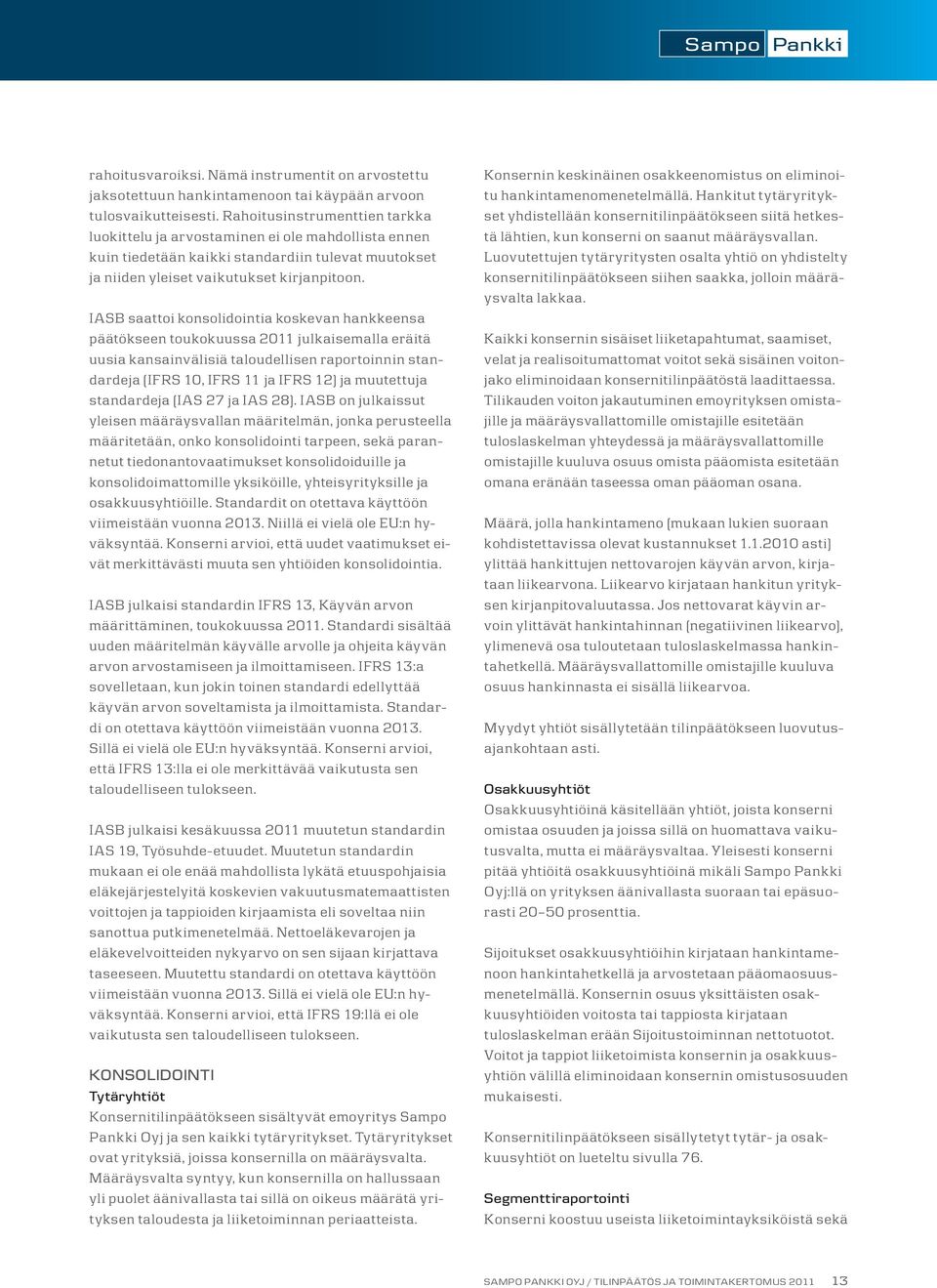 IASB saattoi konsolidointia koskevan hankkeensa päätökseen toukokuussa 2011 julkaisemalla eräitä uusia kansainvälisiä taloudellisen raportoinnin standardeja (IFRS 10, IFRS 11 ja IFRS 12) ja