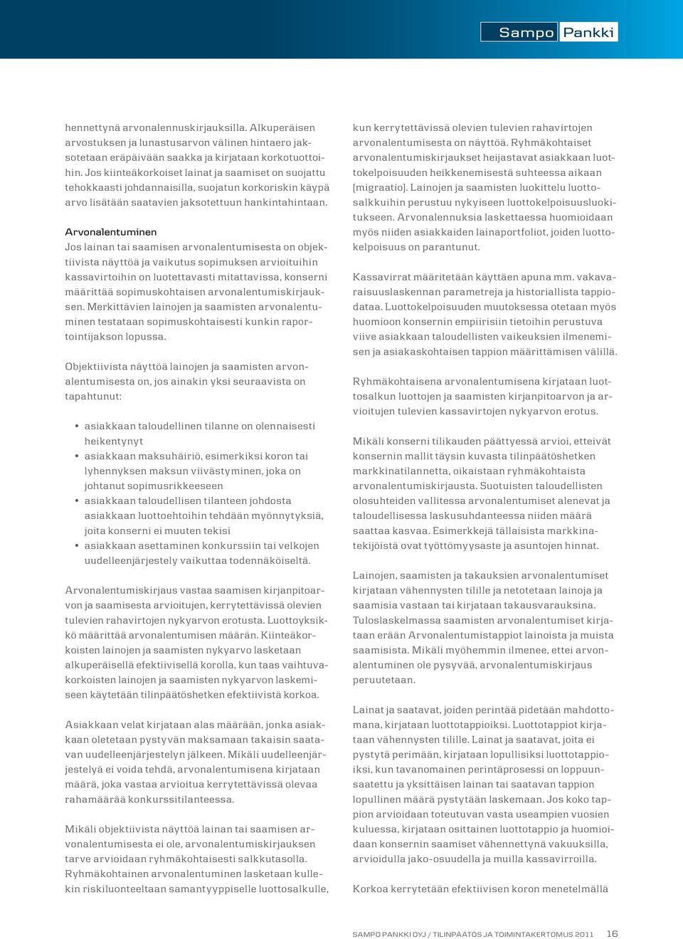 Arvonalentuminen Jos lainan tai saamisen arvonalentumisesta on objektiivista näyttöä ja vaikutus sopimuksen arvioituihin kassavirtoihin on luotettavasti mitattavissa, konserni määrittää