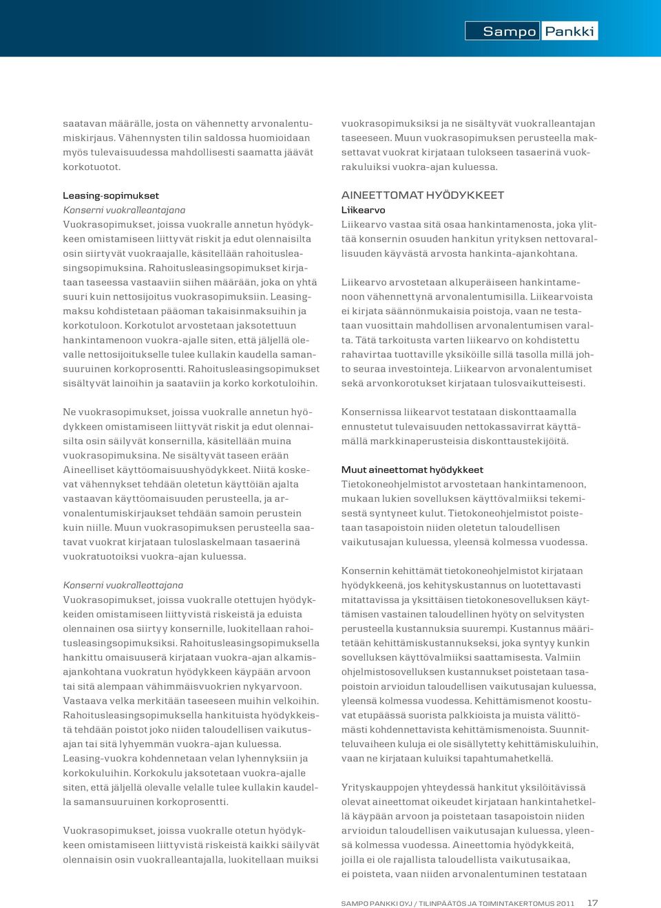 rahoitusleasingsopimuksina. Rahoitusleasingsopimukset kirjataan taseessa vastaaviin siihen määrään, joka on yhtä suuri kuin nettosijoitus vuokrasopimuksiin.