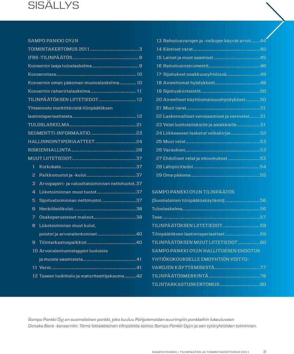 ..23 HALLINNOINTIPERIAATTEET...24 RISKIENHALLINTA...28 MUUT LIITETIEDOT:...37 1 Korkokate...37 2 Palkkiotuotot ja -kulut...37 3 Arvopaperi- ja valuuttatoiminnan nettotuotot.
