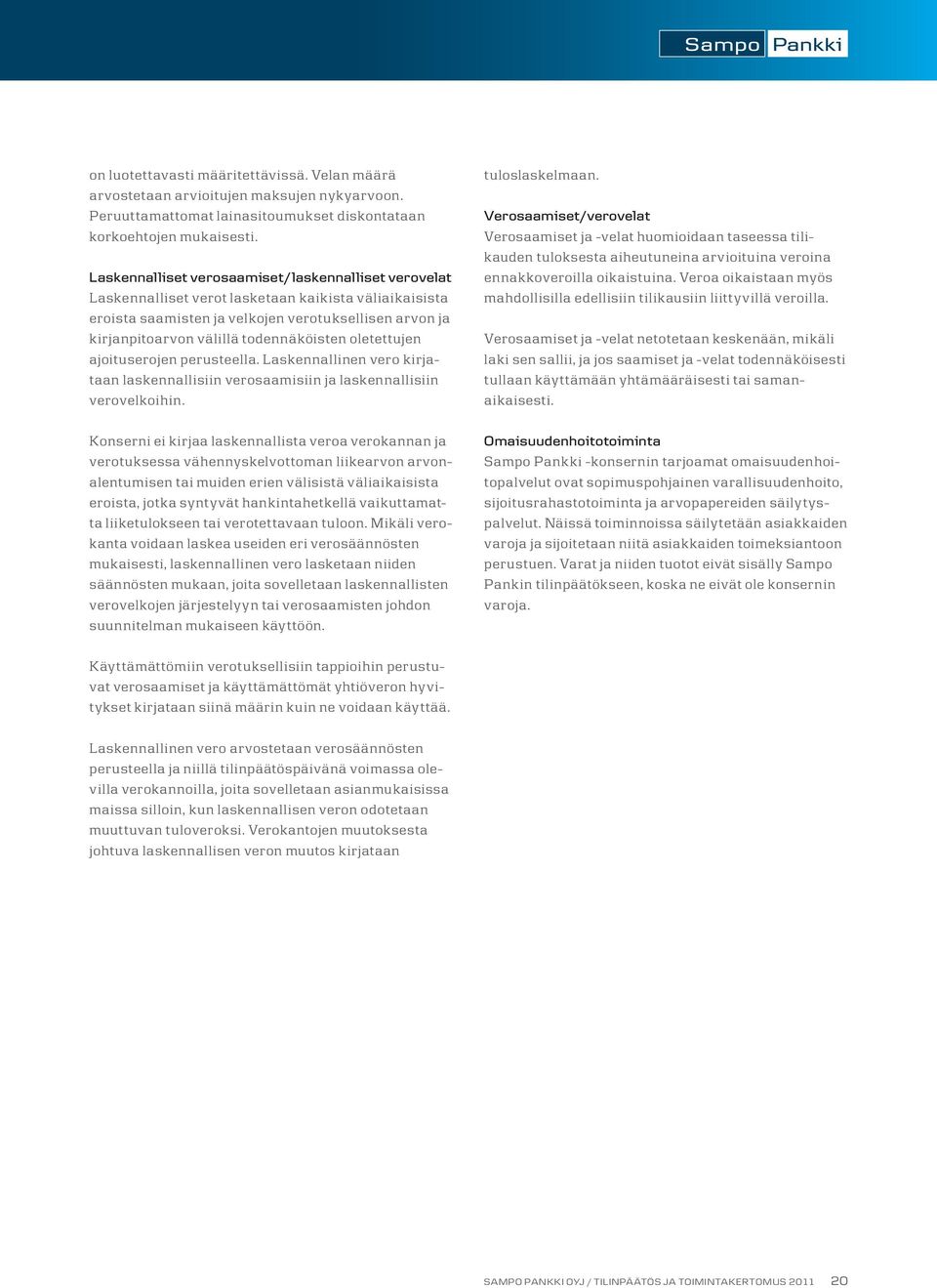todennäköisten oletettujen ajoituserojen perusteella. Laskennallinen vero kirjataan laskennallisiin verosaamisiin ja laskennallisiin verovelkoihin.