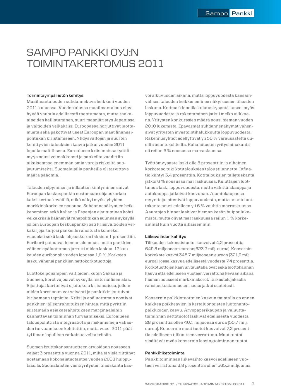 sekä pakottivat useat Euroopan maat finanssipolitiikan kiristämiseen. Yhdysvaltojen ja suurten kehittyvien talouksien kasvu jatkui vuoden 2011 lopulla maltillisena.