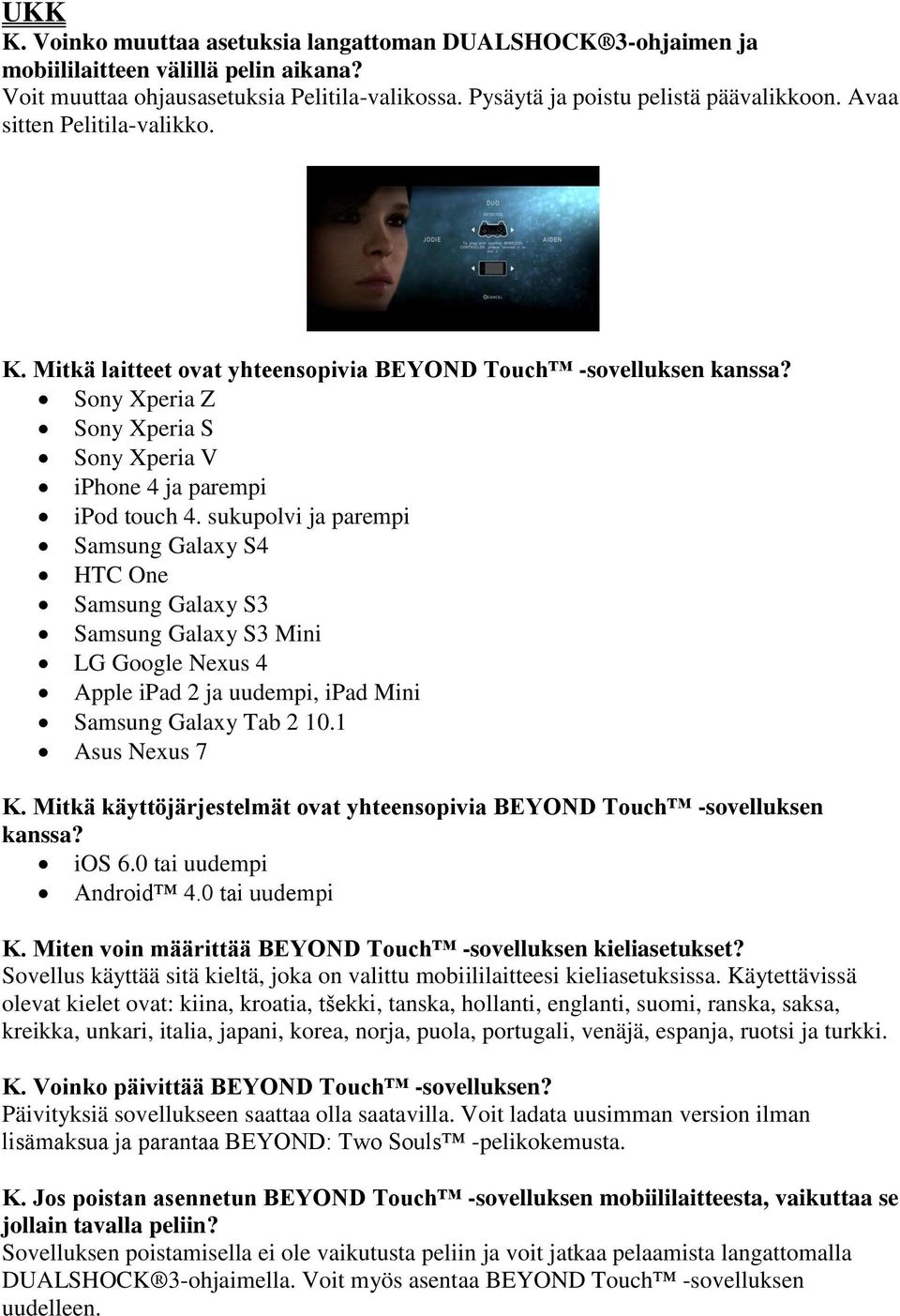 sukupolvi ja parempi Samsung Galaxy S4 HTC One Samsung Galaxy S3 Samsung Galaxy S3 Mini LG Google Nexus 4 Apple ipad 2 ja uudempi, ipad Mini Samsung Galaxy Tab 2 10.1 Asus Nexus 7 K.