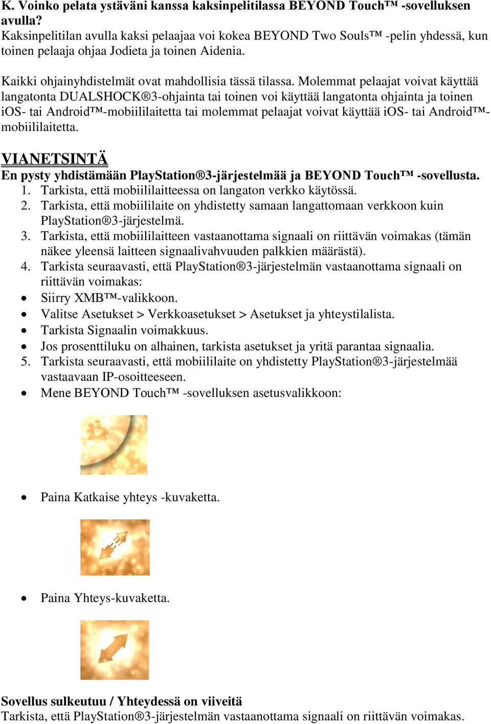 Molemmat pelaajat voivat käyttää langatonta DUALSHOCK 3-ohjainta tai toinen voi käyttää langatonta ohjainta ja toinen ios- tai Android -mobiililaitetta tai molemmat pelaajat voivat käyttää ios- tai