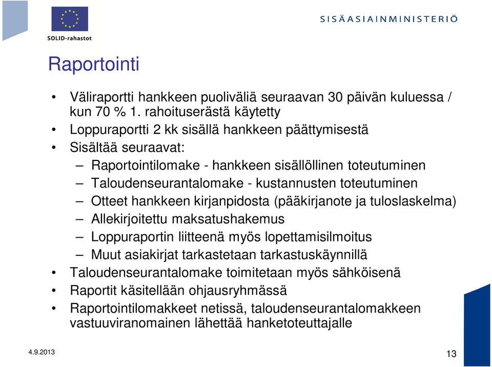 Taloudenseurantalomake - kustannusten toteutuminen Otteet hankkeen kirjanpidosta (pääkirjanote ja tuloslaskelma) Allekirjoitettu maksatushakemus Loppuraportin liitteenä