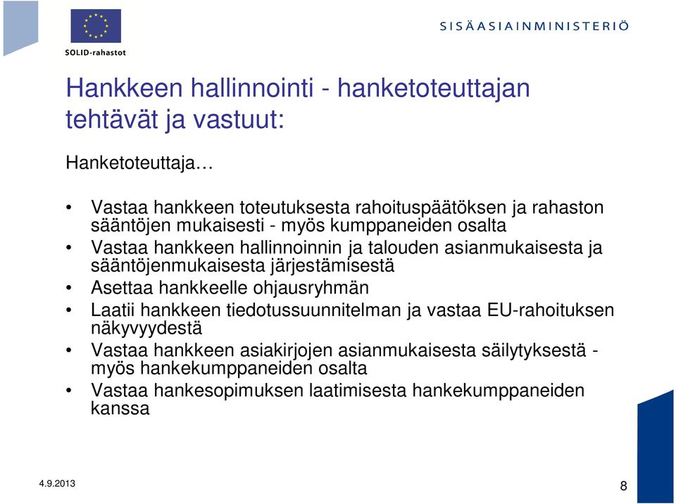 järjestämisestä Asettaa hankkeelle ohjausryhmän Laatii hankkeen tiedotussuunnitelman ja vastaa EU-rahoituksen näkyvyydestä Vastaa