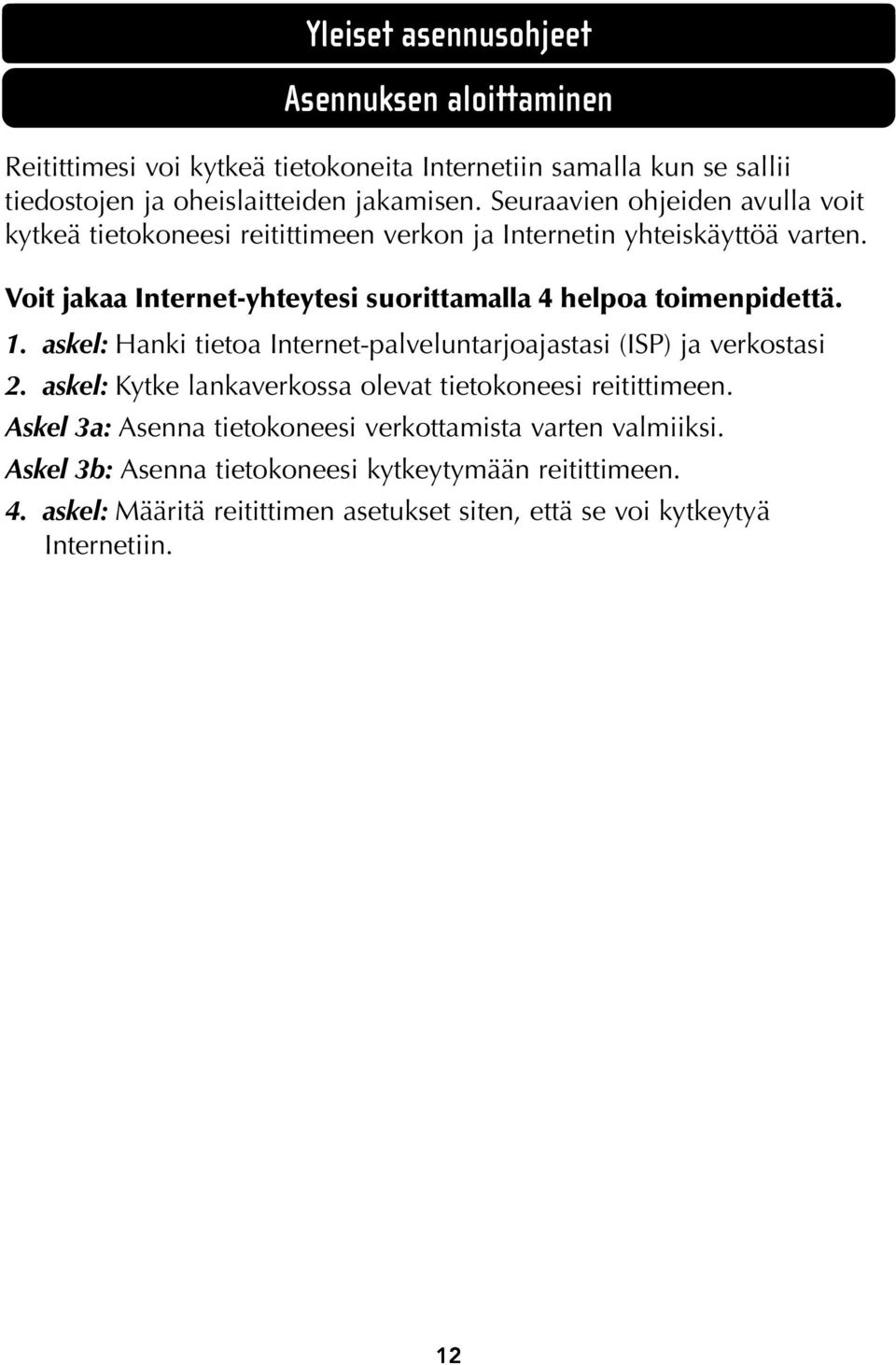 Voit jakaa Internet-yhteytesi suorittamalla 4 helpoa toimenpidettä. 1. askel: Hanki tietoa Internet-palveluntarjoajastasi (ISP) ja verkostasi 2.