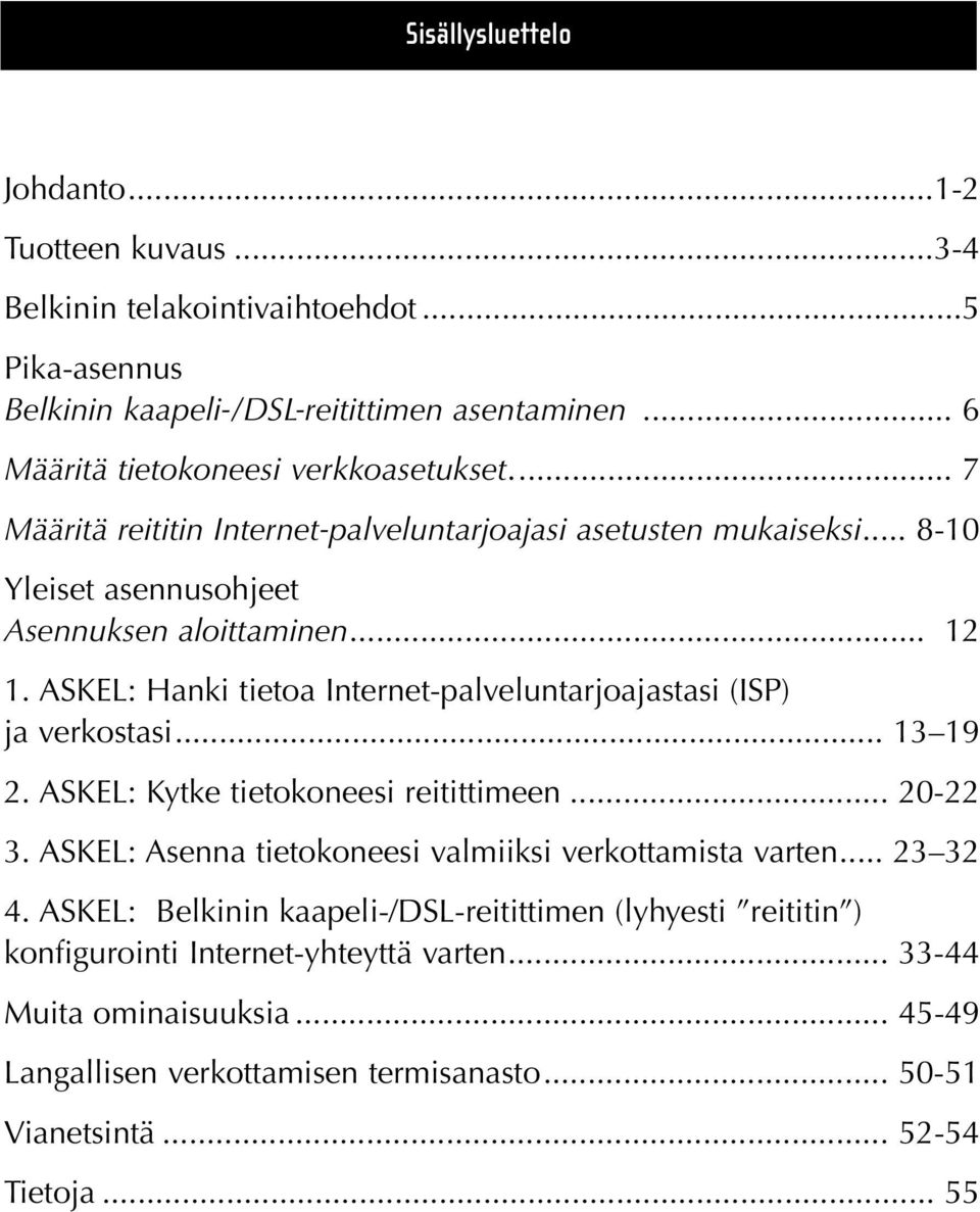 ASKEL: Hanki tietoa Internet-palveluntarjoajastasi (ISP) ja verkostasi... 13 19 2. ASKEL: Kytke tietokoneesi reitittimeen... 20-22 3.