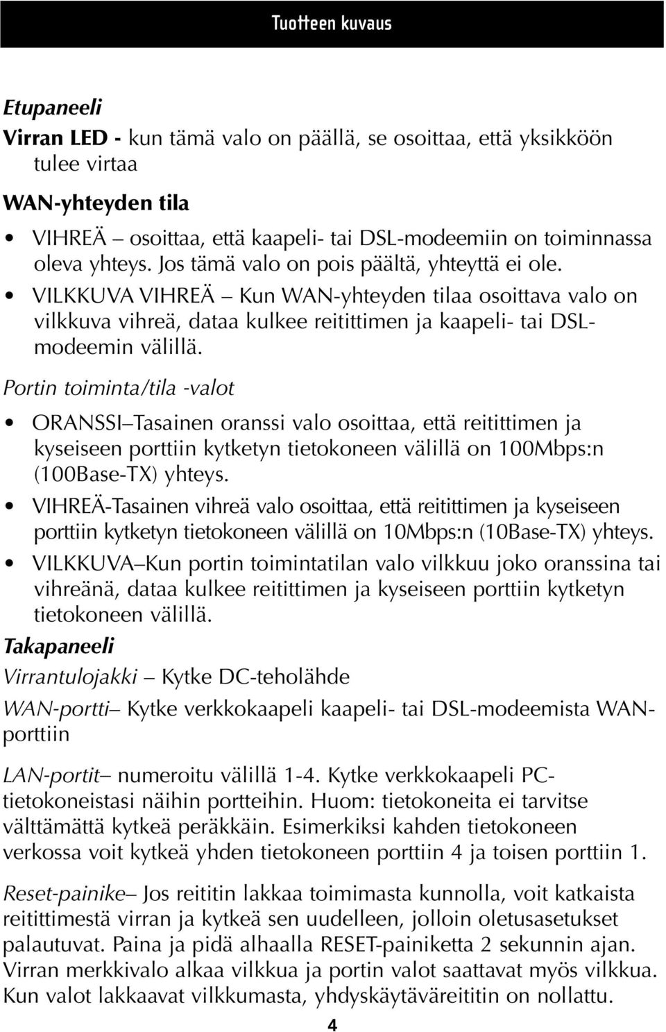 Portin toiminta/tila -valot ORANSSI Tasainen oranssi valo osoittaa, että reitittimen ja kyseiseen porttiin kytketyn tietokoneen välillä on 100Mbps:n (100Base-TX) yhteys.