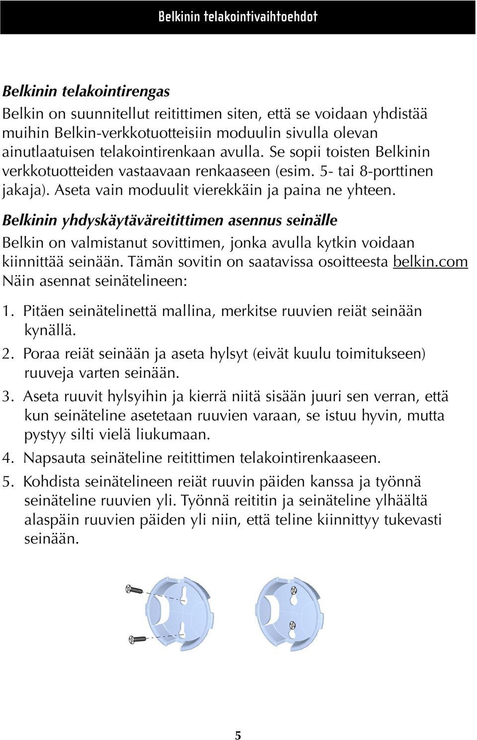 Belkinin yhdyskäytäväreitittimen asennus seinälle Belkin on valmistanut sovittimen, jonka avulla kytkin voidaan kiinnittää seinään. Tämän sovitin on saatavissa osoitteesta belkin.