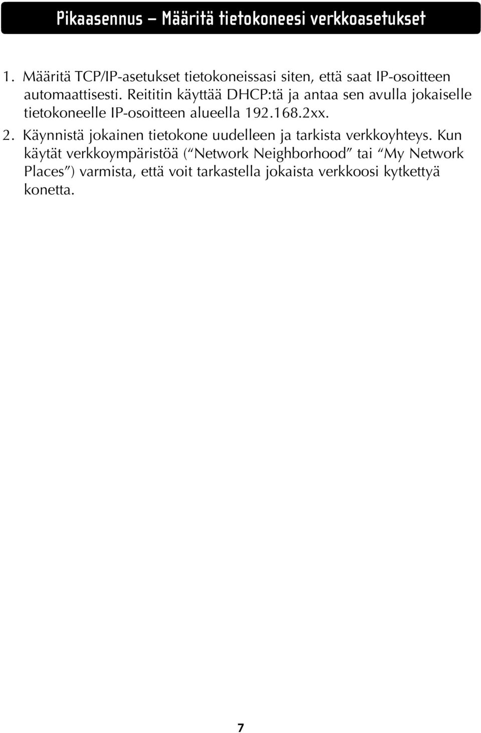 Reititin käyttää DHCP:tä ja antaa sen avulla jokaiselle tietokoneelle IP-osoitteen alueella 192.168.2xx. 2.