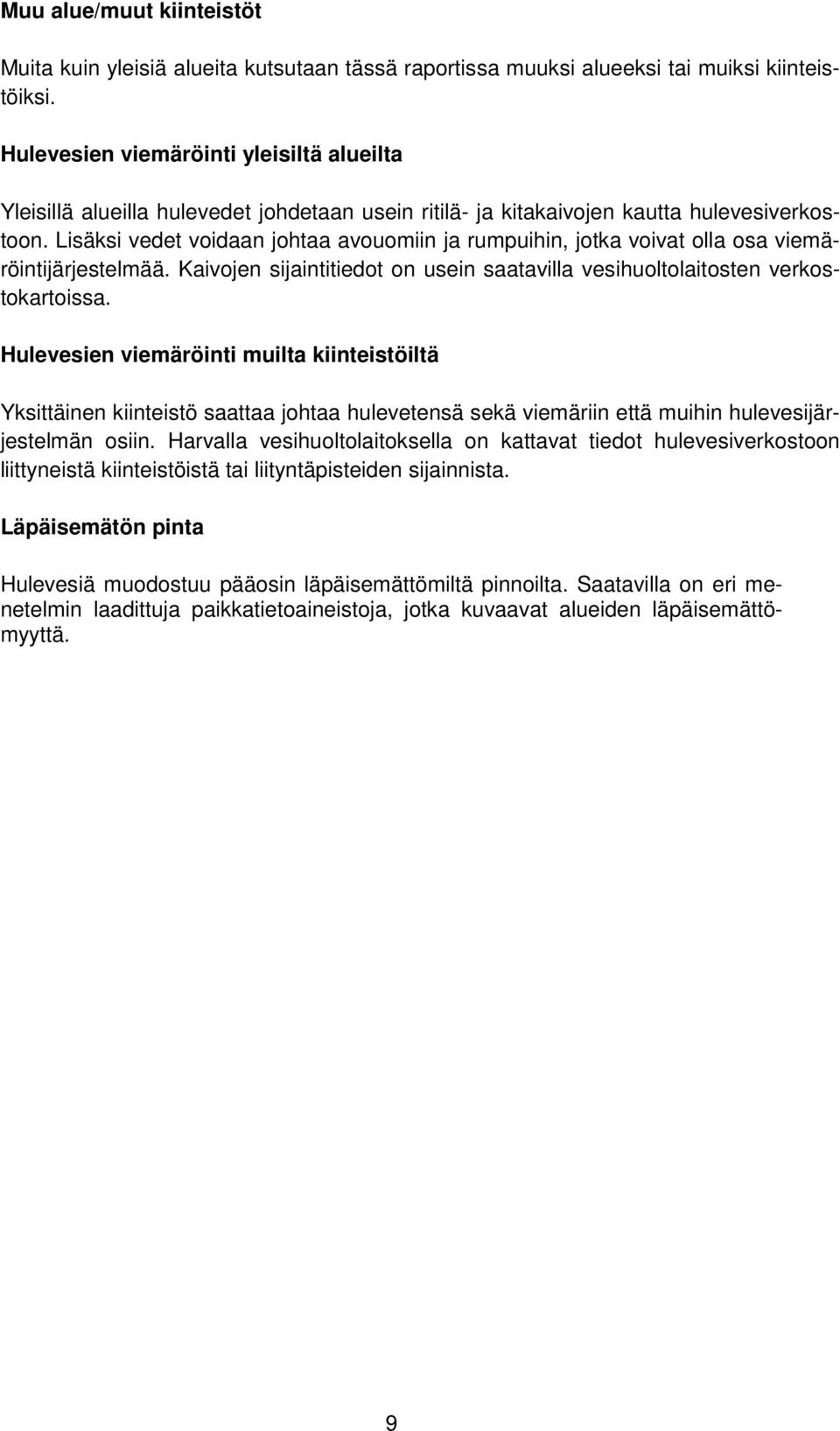 Lisäksi vedet voidaan johtaa avouomiin ja rumpuihin, jotka voivat olla osa viemäröintijärjestelmää. Kaivojen sijaintitiedot on usein saatavilla vesihuoltolaitosten verkostokartoissa.