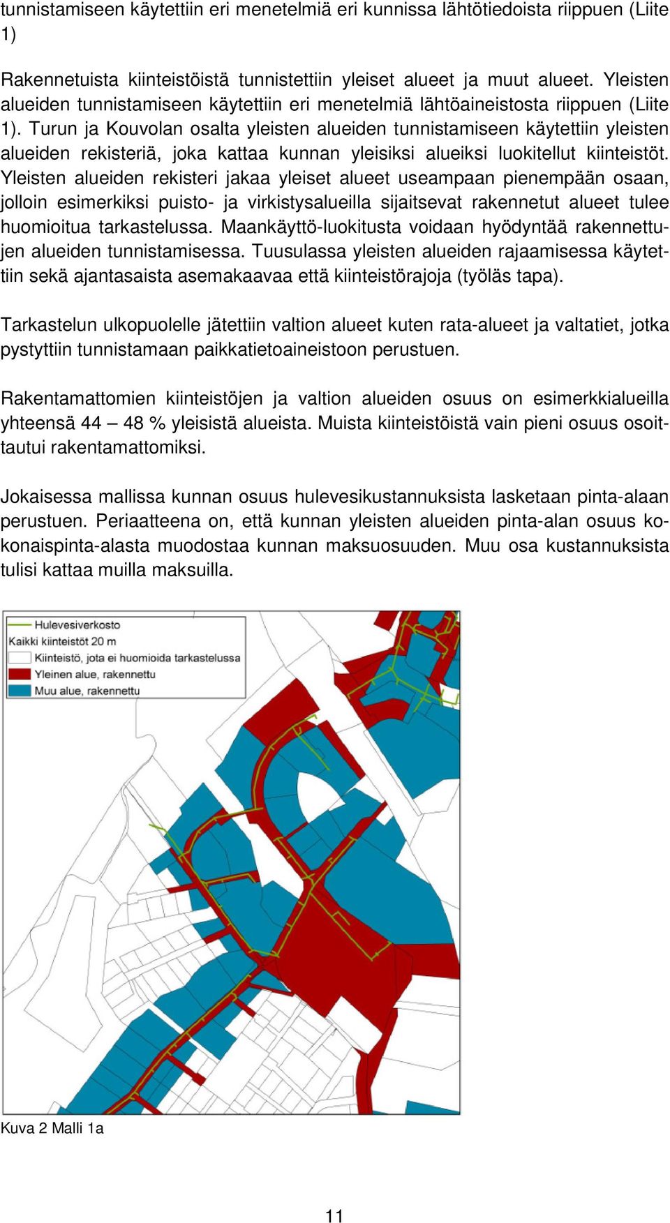 Turun ja Kouvolan osalta yleisten alueiden tunnistamiseen käytettiin yleisten alueiden rekisteriä, joka kattaa kunnan yleisiksi alueiksi luokitellut kiinteistöt.