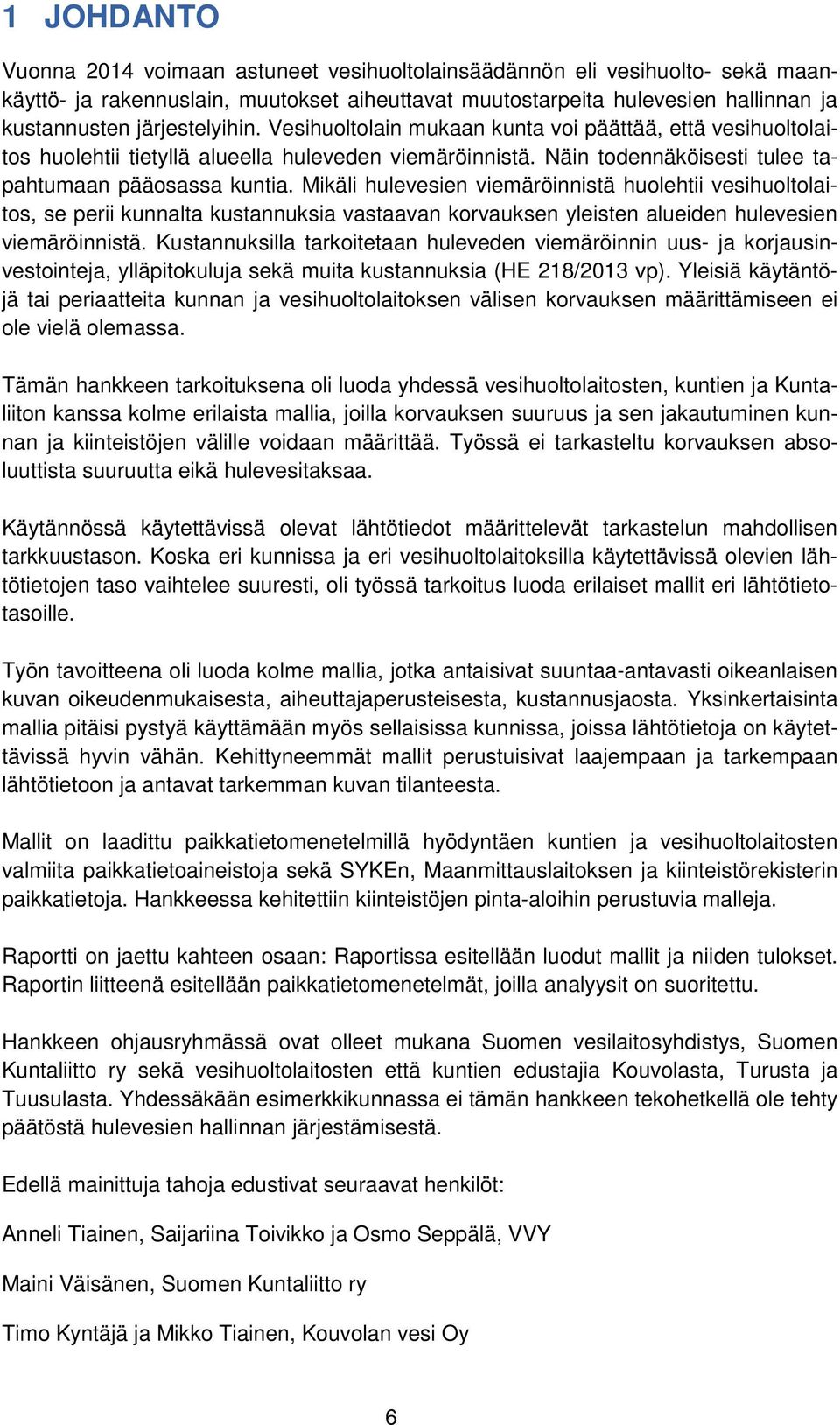 Mikäli hulevesien viemäröinnistä huolehtii vesihuoltolaitos, se perii kunnalta kustannuksia vastaavan korvauksen yleisten alueiden hulevesien viemäröinnistä.