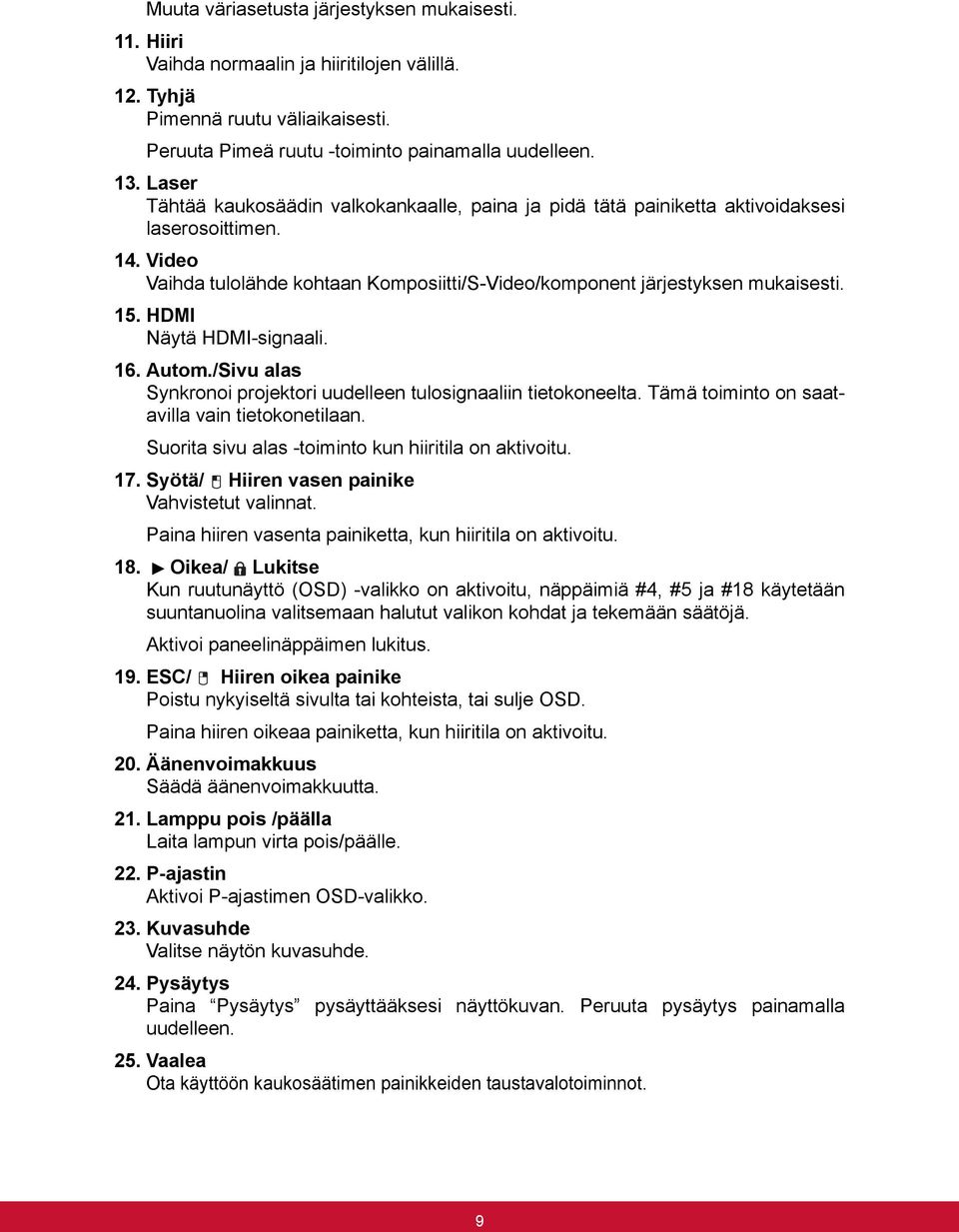 HDMI Näytä HDMI-signaali. 16. Autom./Sivu alas Synkronoi projektori uudelleen tulosignaaliin tietokoneelta. Tämä toiminto on saatavilla vain tietokonetilaan.