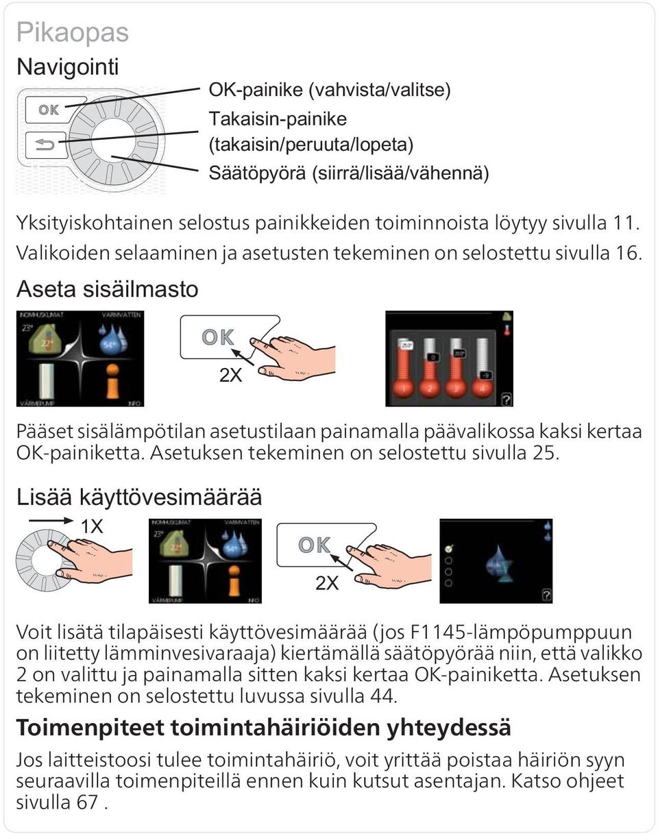 Voit lisätä tilapäisesti käyttövesimäärää (jos F1145-lämpöpumppuun on liitetty lämminvesivaraaja) kiertämällä säätöpyörää niin, että valikko 2 on valittu ja painamalla sitten kaksi