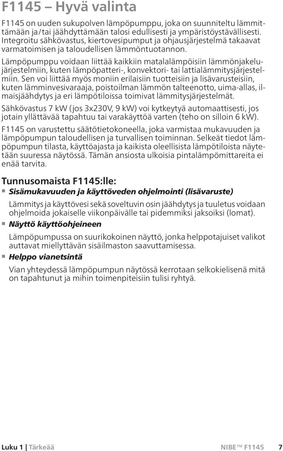 Lämpöpumppu voidaan liittää kaikkiin matalalämpöisiin lämmönjakelujärjestelmiin, kuten lämpöpatteri-, konvektori- tai lattialämmitysjärjestelmiin.