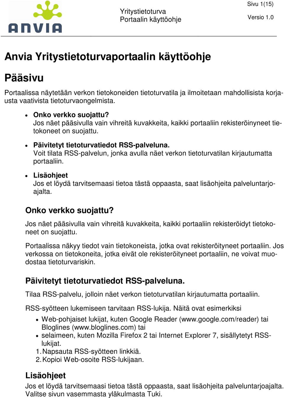 Voit tilata RSS-palvelun, jonka avulla näet verkon tietoturvatilan kirjautumatta portaaliin. Lisäohjeet Jos et löydä tarvitsemaasi tietoa tästä oppaasta, saat lisäohjeita palveluntarjoajalta.