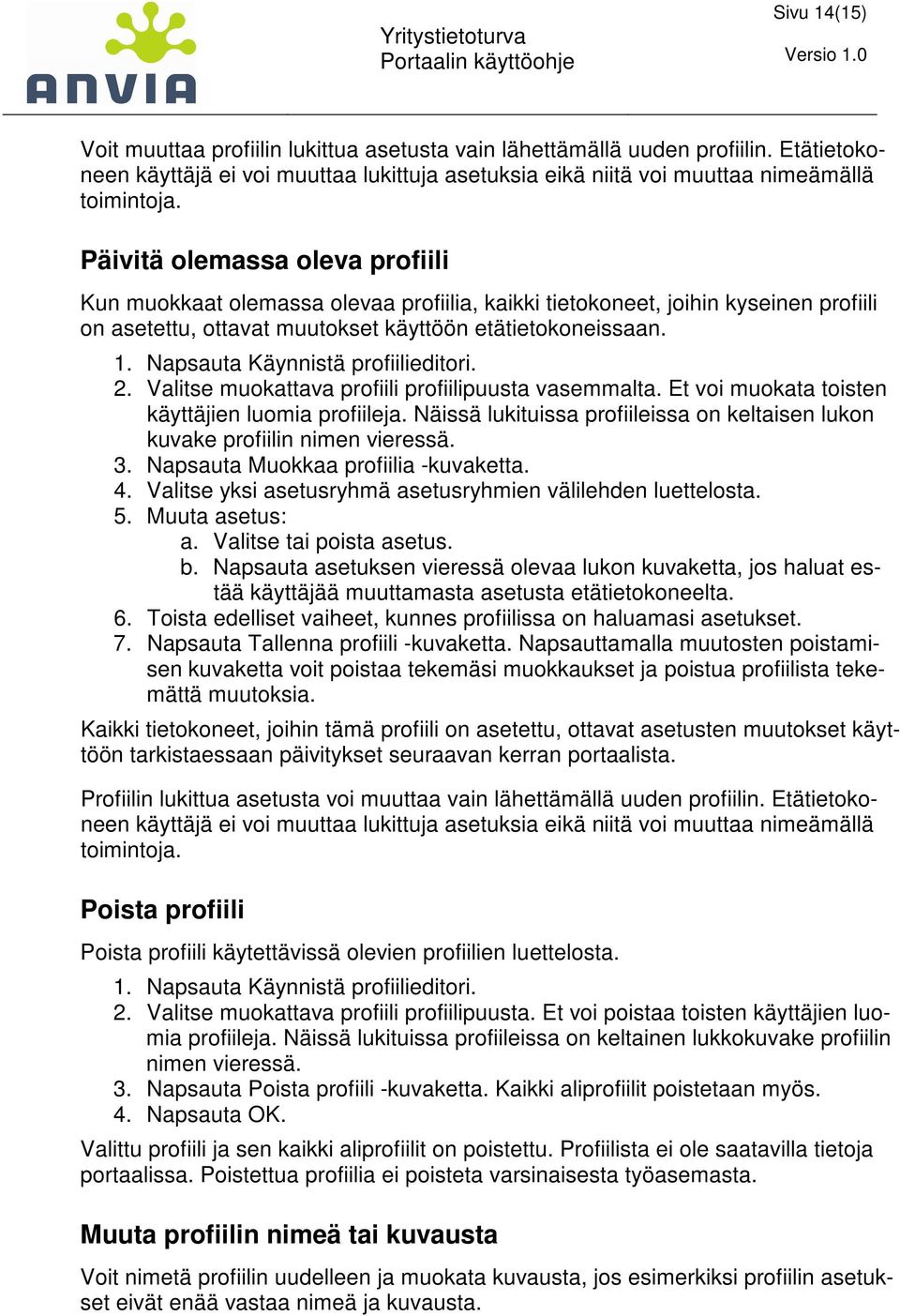 Napsauta Käynnistä profiilieditori. 2. Valitse muokattava profiili profiilipuusta vasemmalta. Et voi muokata toisten käyttäjien luomia profiileja.