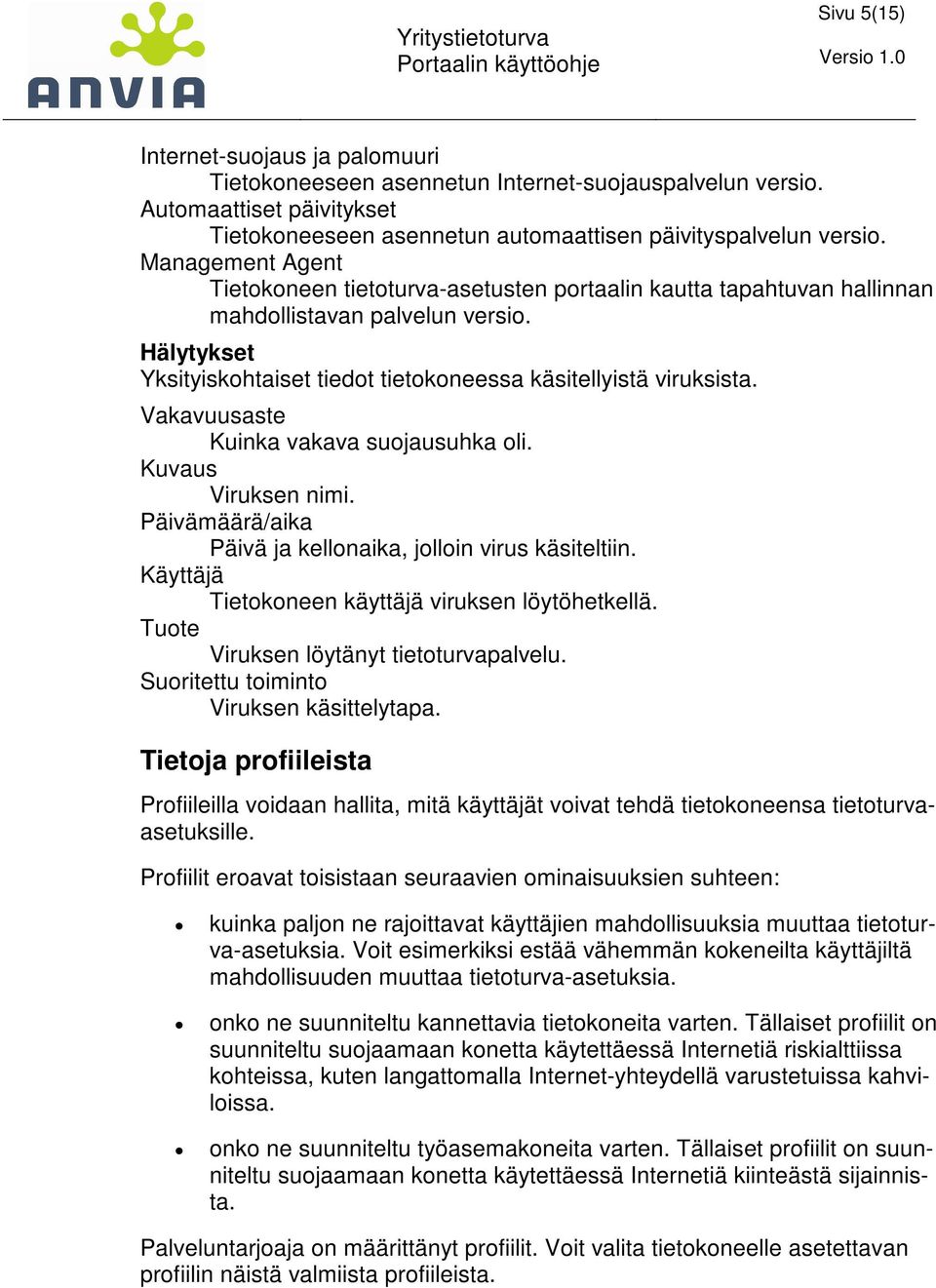 Vakavuusaste Kuinka vakava suojausuhka oli. Kuvaus Viruksen nimi. Päivämäärä/aika Päivä ja kellonaika, jolloin virus käsiteltiin. Käyttäjä Tietokoneen käyttäjä viruksen löytöhetkellä.