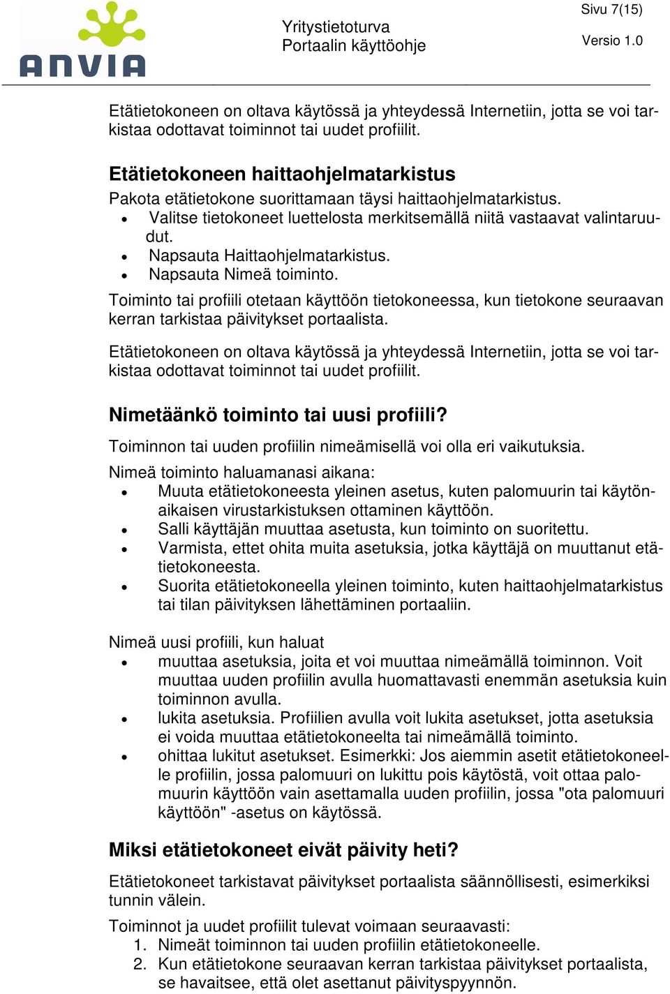 Napsauta Haittaohjelmatarkistus. Napsauta Nimeä toiminto. Toiminto tai profiili otetaan käyttöön tietokoneessa, kun tietokone seuraavan kerran tarkistaa päivitykset portaalista.