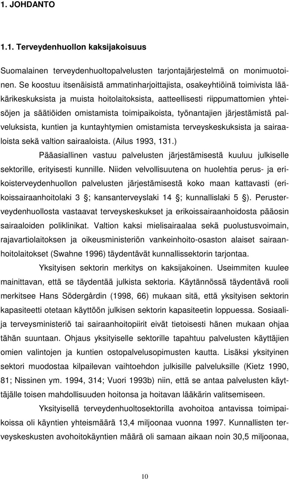 toimipaikoista, työnantajien järjestämistä palveluksista, kuntien ja kuntayhtymien omistamista terveyskeskuksista ja sairaaloista sekä valtion sairaaloista. (Ailus 1993, 131.