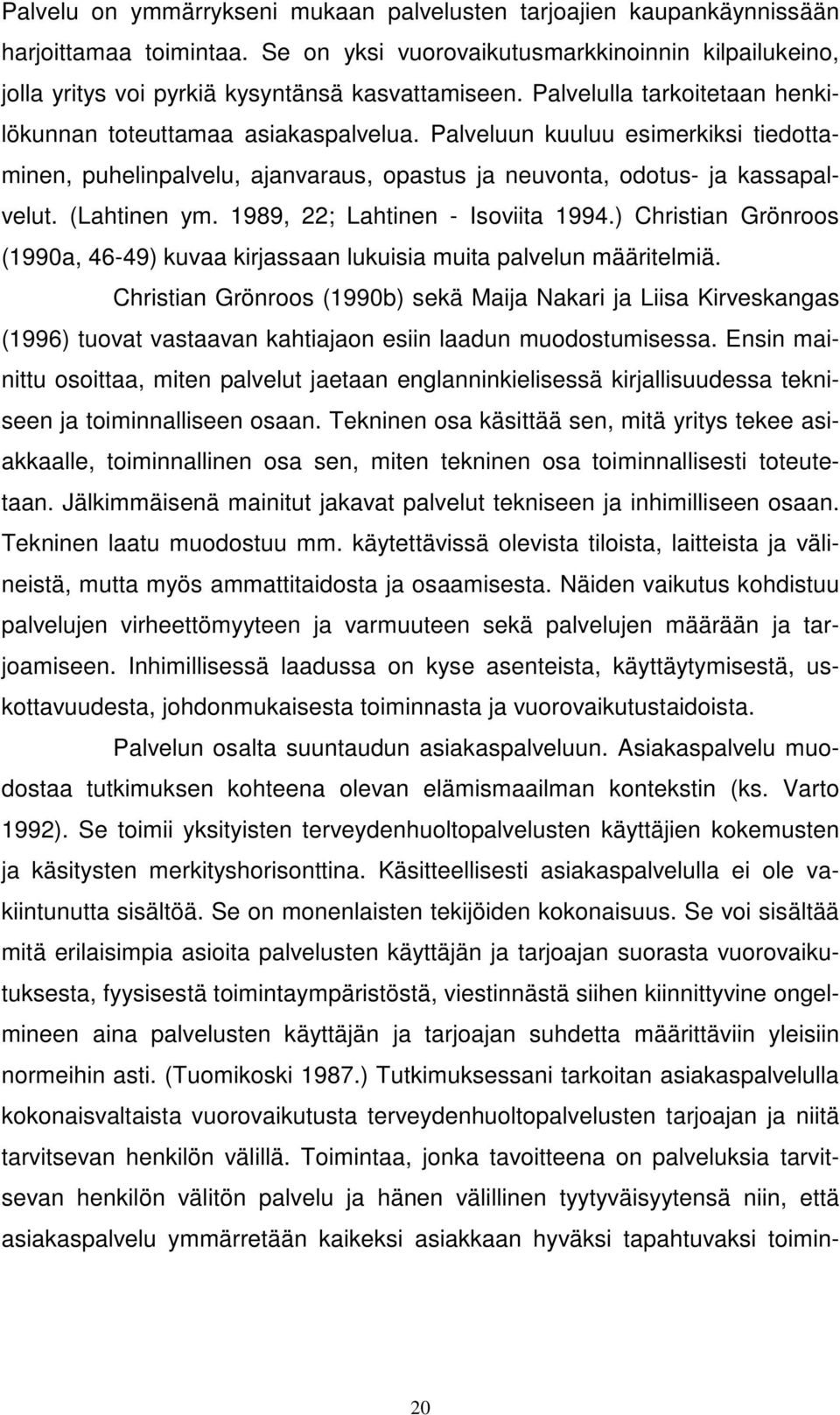 1989, 22; Lahtinen - Isoviita 1994.) Christian Grönroos (1990a, 46-49) kuvaa kirjassaan lukuisia muita palvelun määritelmiä.