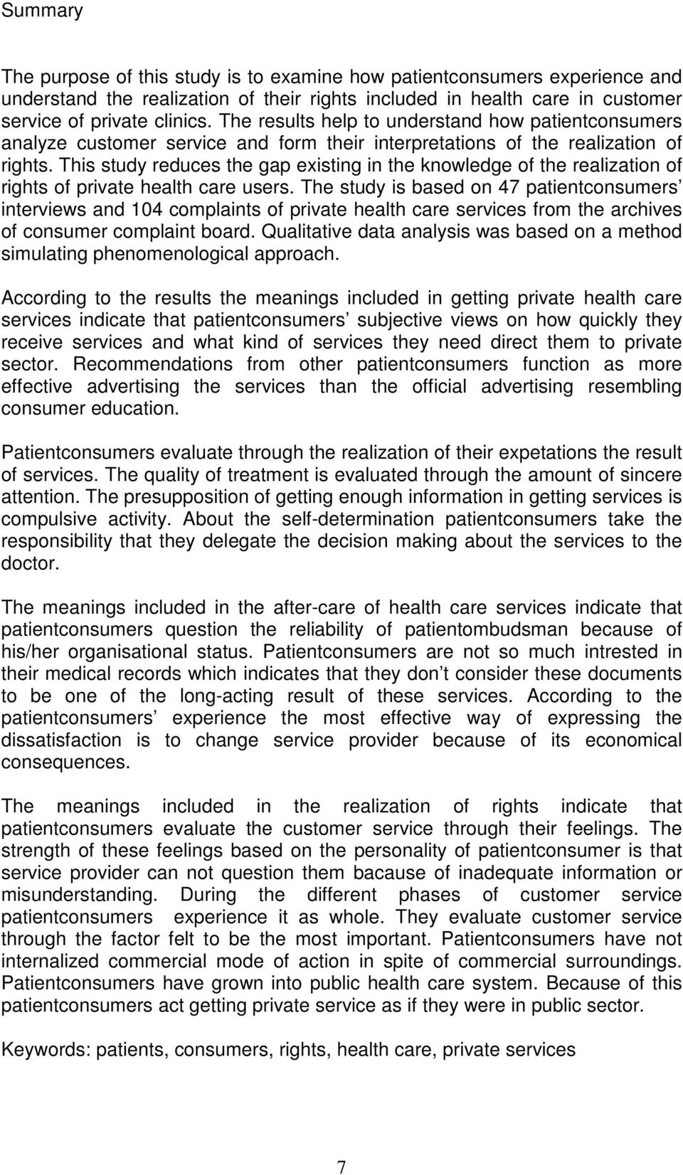 This study reduces the gap existing in the knowledge of the realization of rights of private health care users.