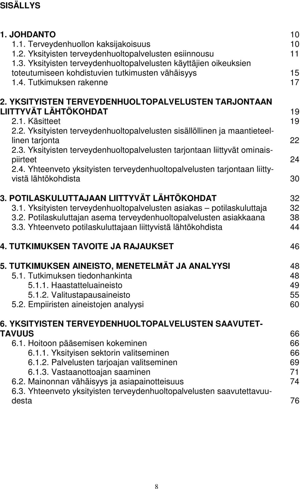 YKSITYISTEN TERVEYDENHUOLTOPALVELUSTEN TARJONTAAN LIITTYVÄT LÄHTÖKOHDAT 19 2.1. Käsitteet 19 2.2. Yksityisten terveydenhuoltopalvelusten sisällöllinen ja maantieteellinen tarjonta 22 2.3.