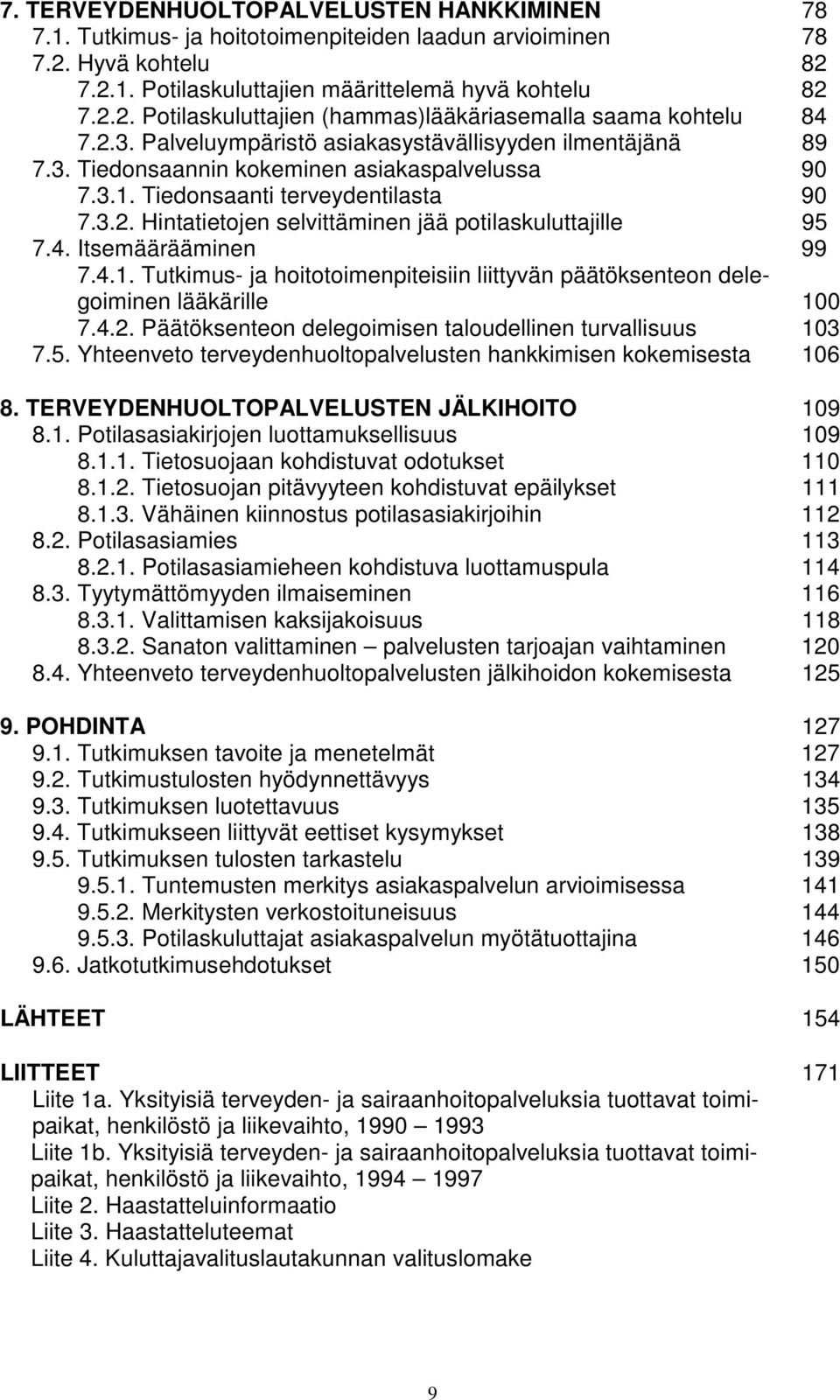 4. Itsemäärääminen 99 7.4.1. Tutkimus- ja hoitotoimenpiteisiin liittyvän päätöksenteon delegoiminen lääkärille 100 7.4.2. Päätöksenteon delegoimisen taloudellinen turvallisuus 103 7.5.