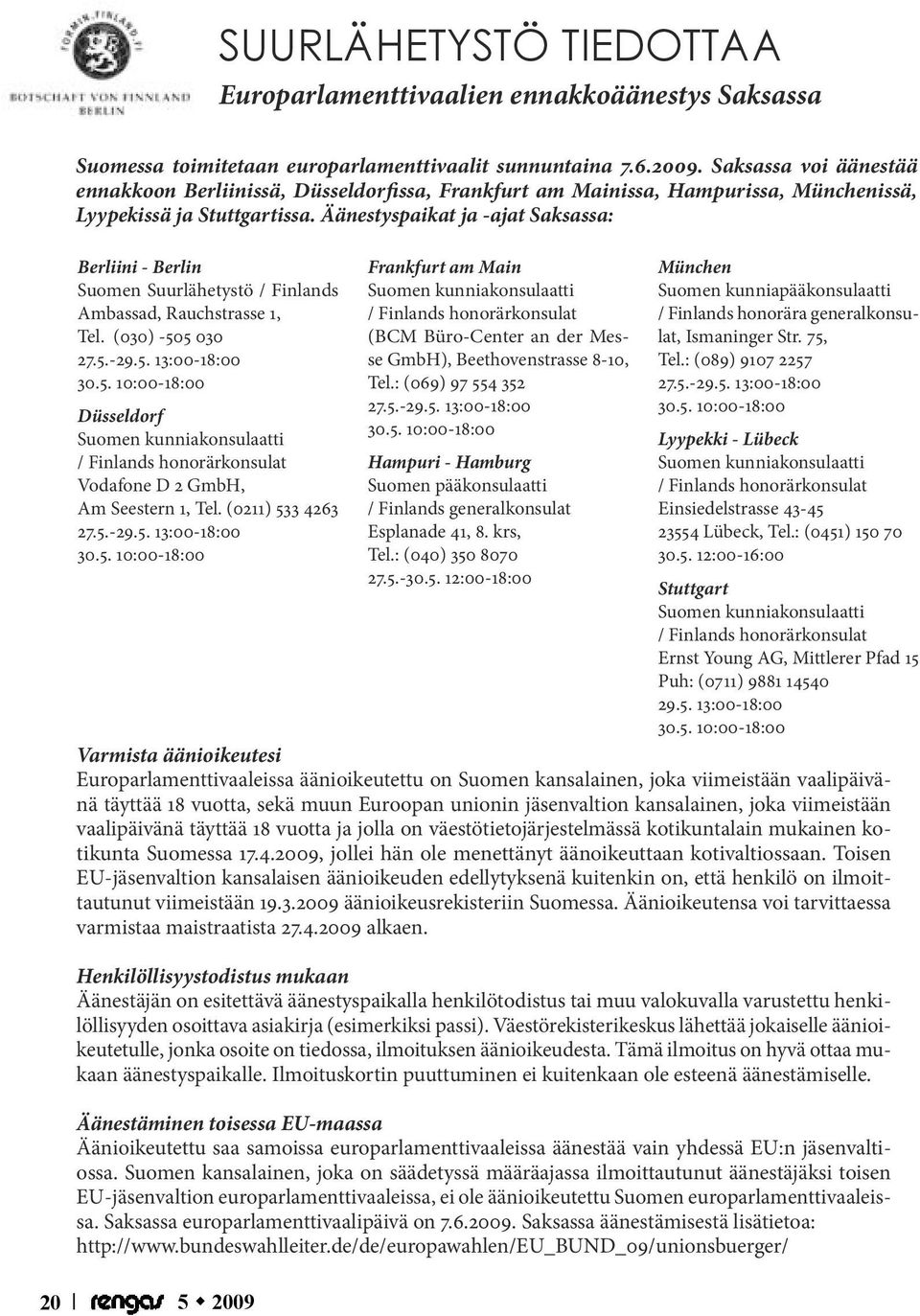 Äänestyspaikat ja -ajat Saksassa: Berliini - Berlin Suomen Suurlähetystö / Finlands Ambassad, Rauchstrasse 1, Tel. (030) -50