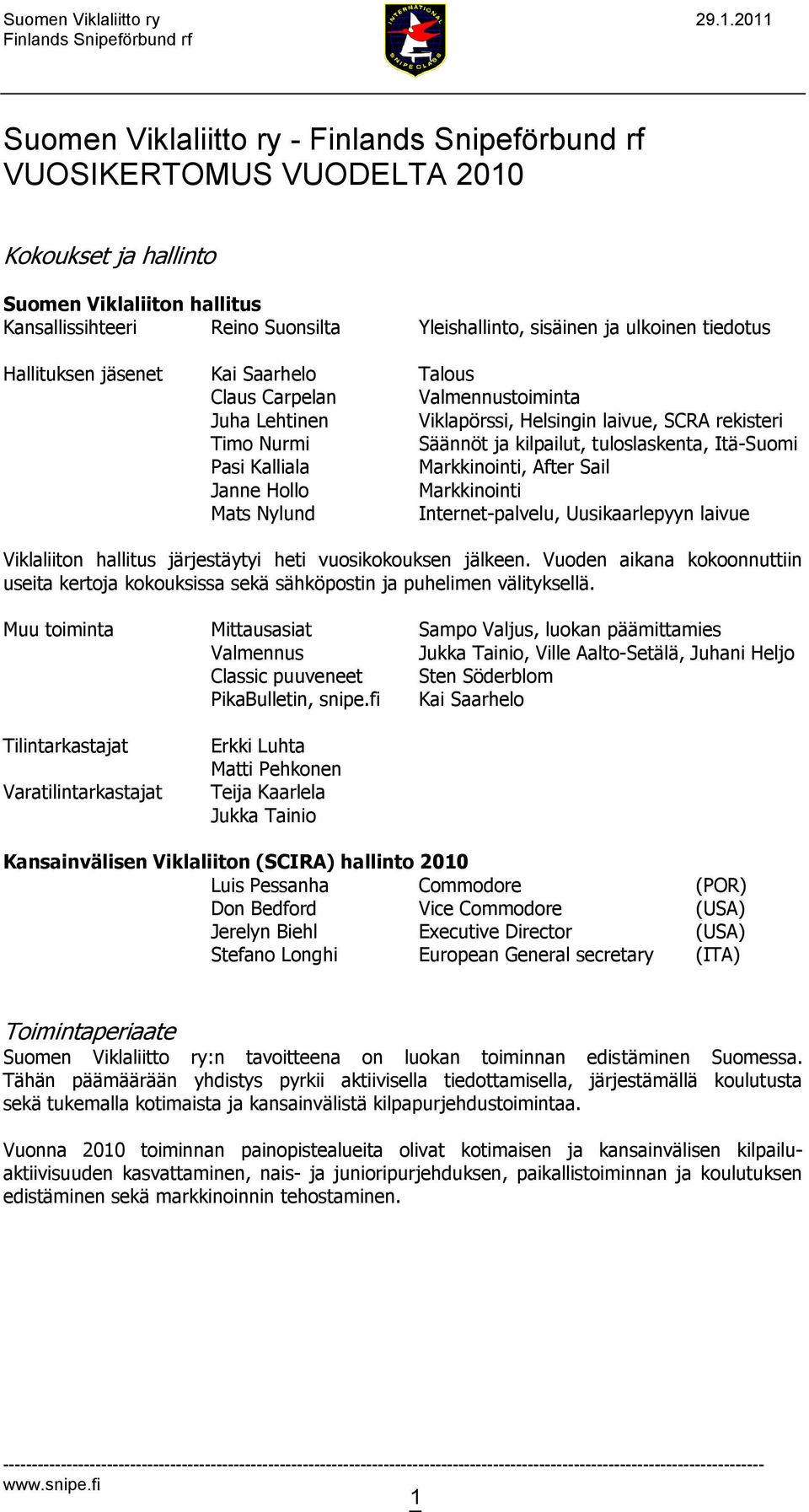 Markkinointi, After Sail Janne Hollo Markkinointi Mats Nylund Internet-palvelu, Uusikaarlepyyn laivue Viklaliiton hallitus järjestäytyi heti vuosikokouksen jälkeen.