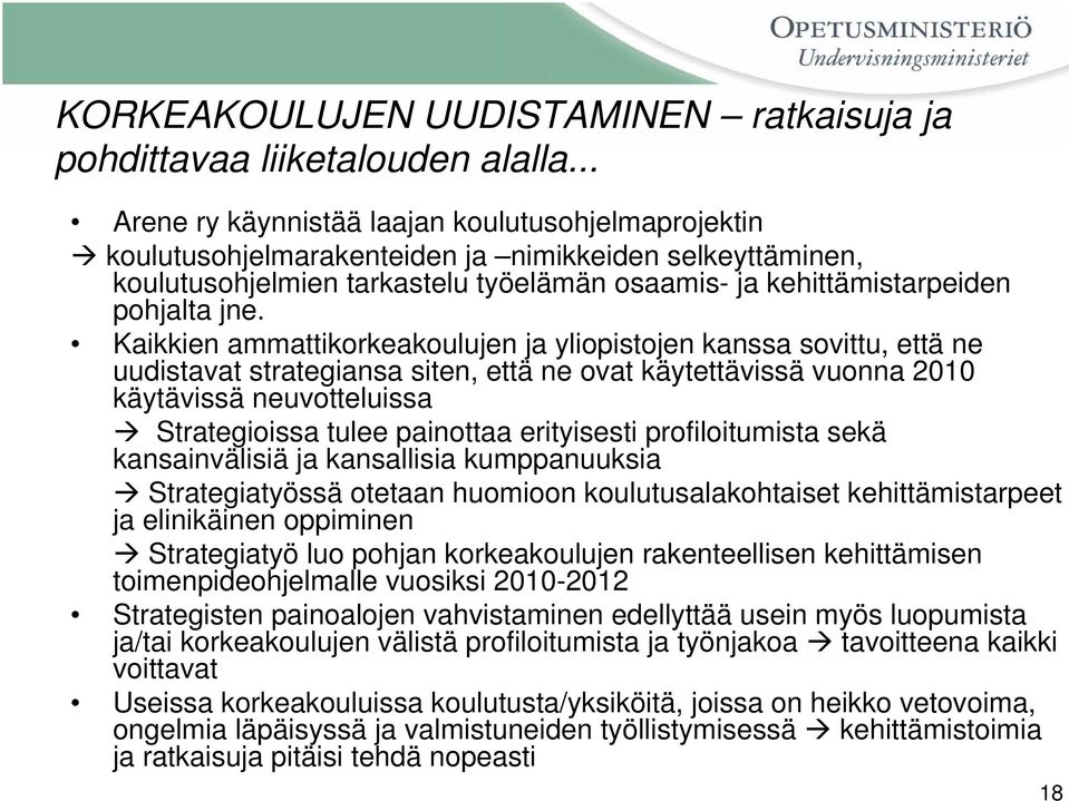 Kaikkien ammattikorkeakoulujen ja yliopistojen kanssa sovittu, että ne uudistavat strategiansa siten, että ne ovat käytettävissä vuonna 2010 käytävissä neuvotteluissa Strategioissa tulee painottaa