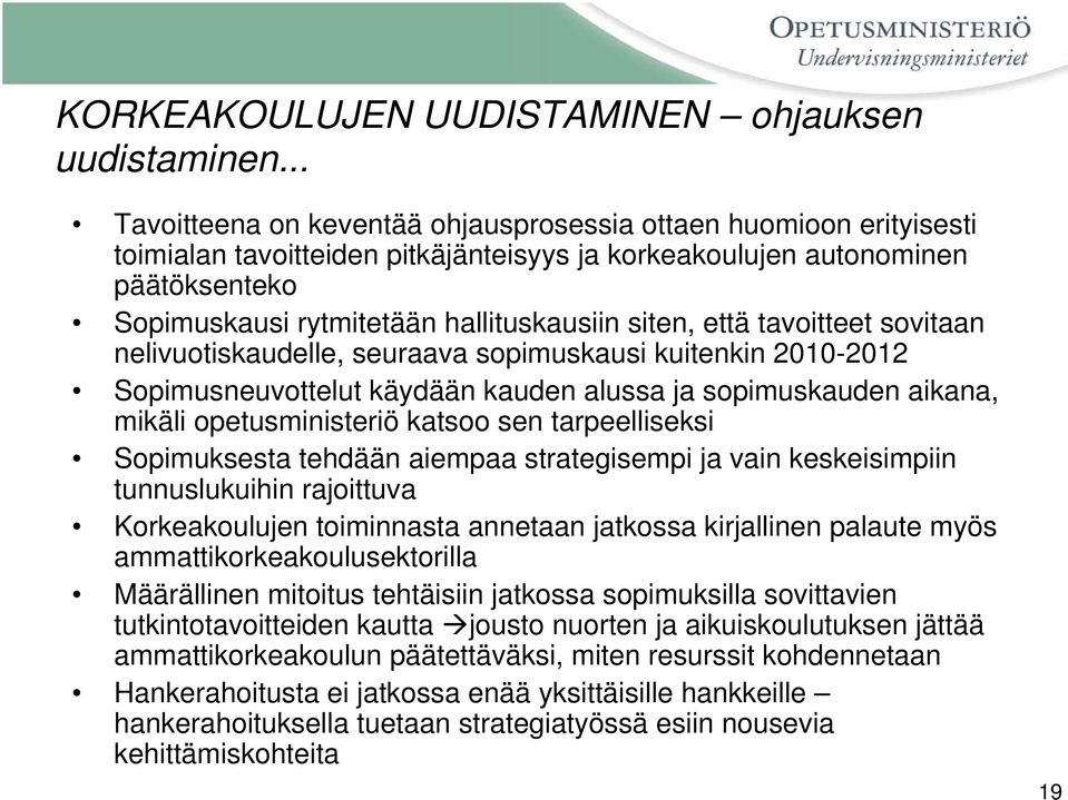 siten, että tavoitteet sovitaan nelivuotiskaudelle, seuraava sopimuskausi kuitenkin 2010-2012 Sopimusneuvottelut käydään kauden alussa ja sopimuskauden aikana, mikäli opetusministeriö katsoo sen