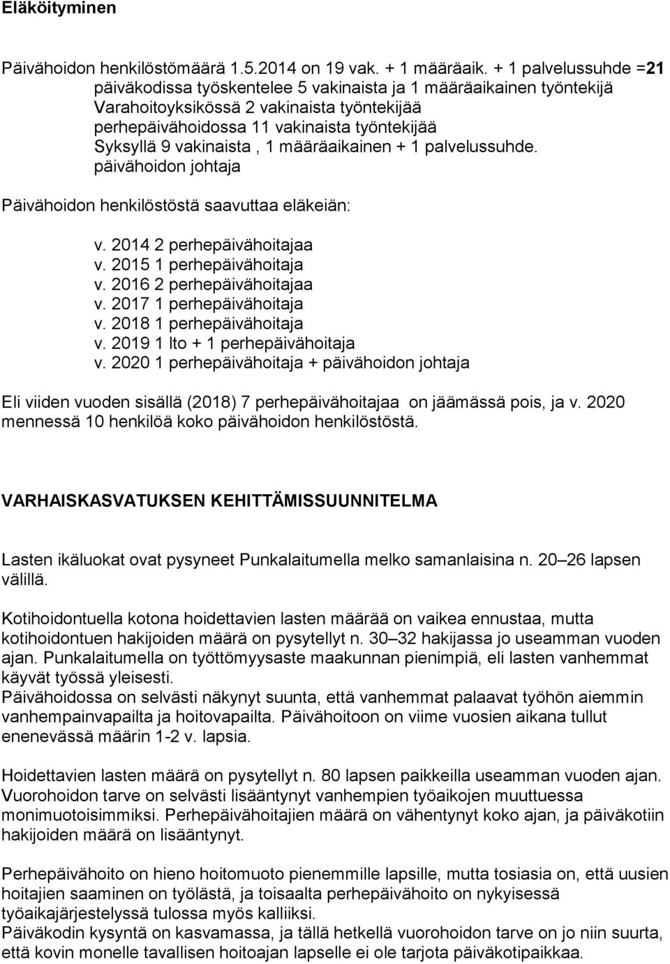 vakinaista, 1 määräaikainen + 1 palvelussuhde. päivähoidon johtaja Päivähoidon henkilöstöstä saavuttaa eläkeiän: v. 2014 2 perhepäivähoitajaa v. 2015 1 perhepäivähoitaja v.