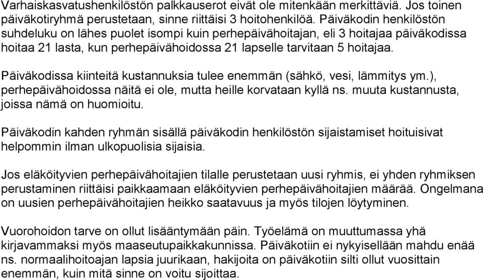 Päiväkodissa kiinteitä kustannuksia tulee enemmän (sähkö, vesi, lämmitys ym.), perhepäivähoidossa näitä ei ole, mutta heille korvataan kyllä ns. muuta kustannusta, joissa nämä on huomioitu.