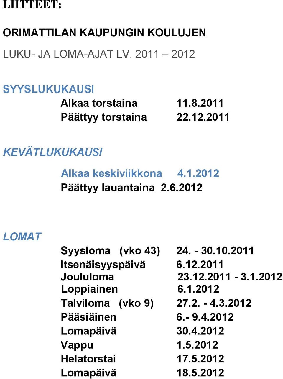 2012 LOMAT Syysloma (vko 43) 24. - 30.10.2011 Itsenäisyyspäivä 6.12.2011 Joululoma 23.12.2011-3.1.2012 Loppiainen 6.