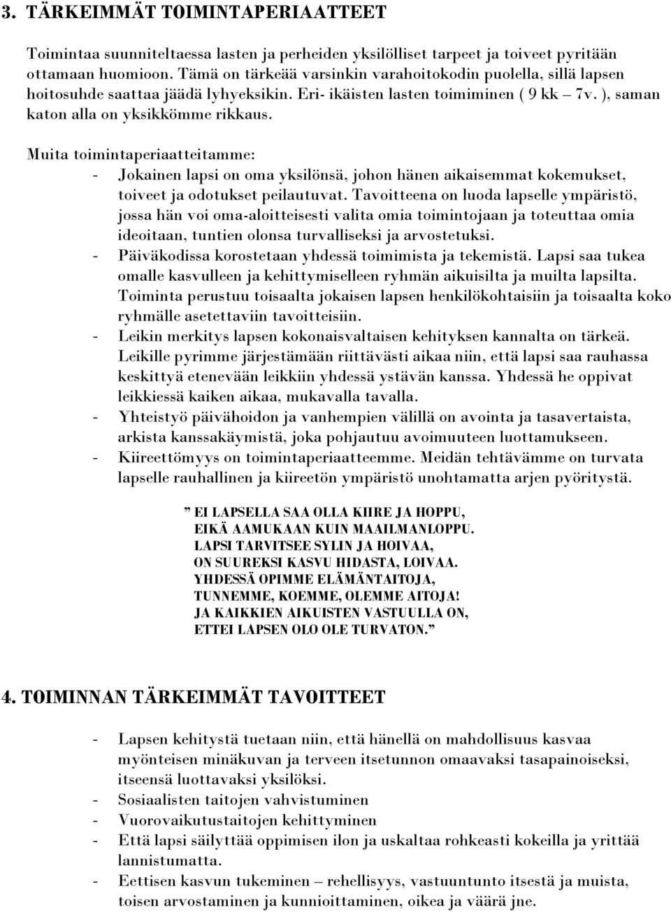 Muita toimintaperiaatteitamme: - Jokainen lapsi on oma yksilönsä, johon hänen aikaisemmat kokemukset, toiveet ja odotukset peilautuvat.